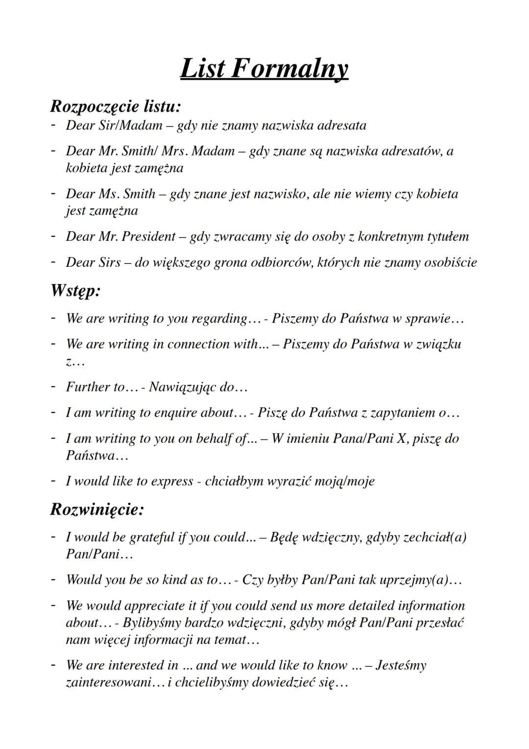 Rozpoczęcie listu:
Dear Sir/Madam - gdy nie znamy nazwiska adresata
-
List Formalny
-
Dear Mr. Smith/ Mrs. Madam - gdy znane są nazwiska adr