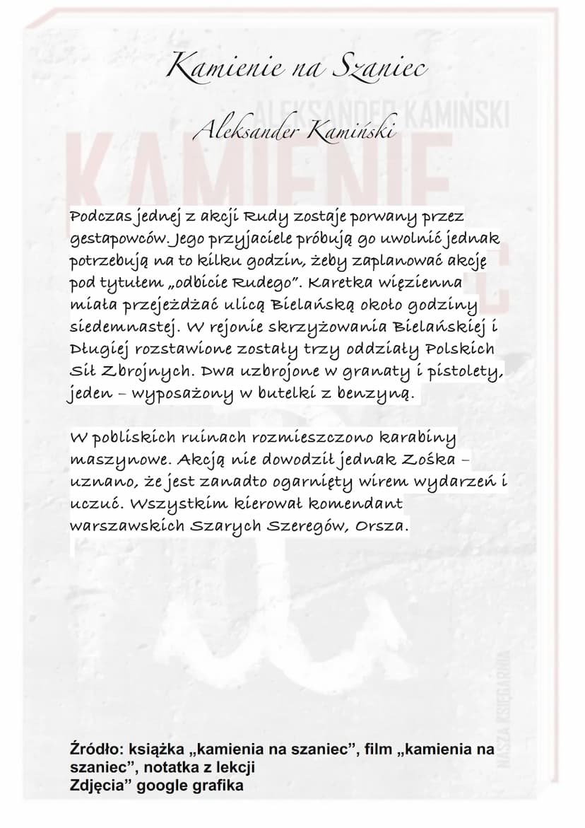 Kamienie na Szaniec
KAMIŃSKI
Aleksander Kamiński
WA
Akcja utworu rozgrywa się w czasie okupacji hitlerowskiej.
Od czerwca 1939 do sierpnia 1