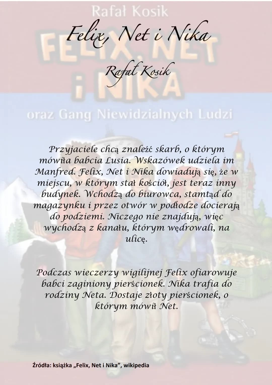 Rafał Kosik
Felix, Net i Nika
¡Refel Kesik
A
oraz Gang Niewidzialnych Ludzi
Akcja powieści rozgrywa się głównie w
Warszawie, obejmuje półroc