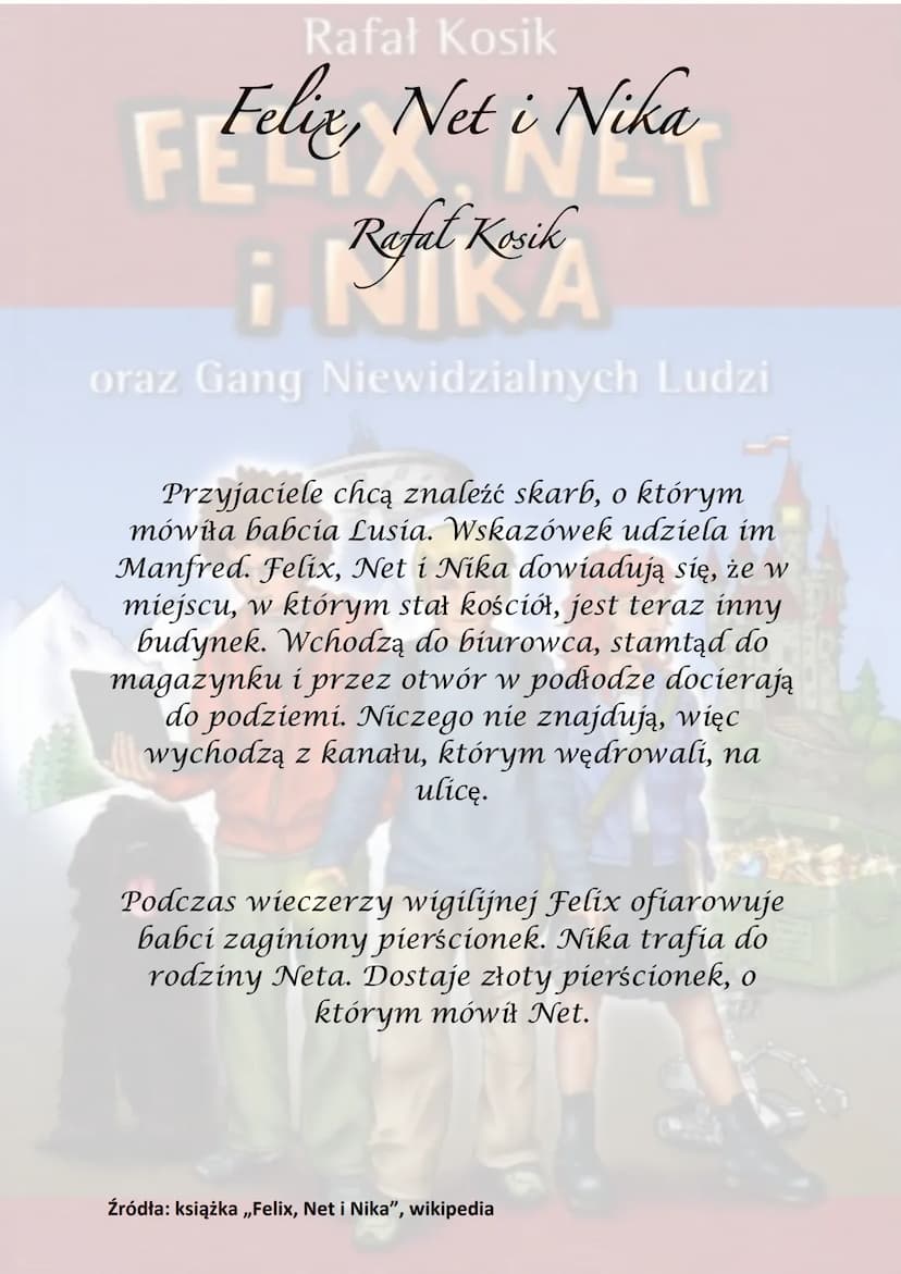 Rafał Kosik
Felix, Net i Nika
¡Refel Kesik
A
oraz Gang Niewidzialnych Ludzi
Akcja powieści rozgrywa się głównie w
Warszawie, obejmuje półroc