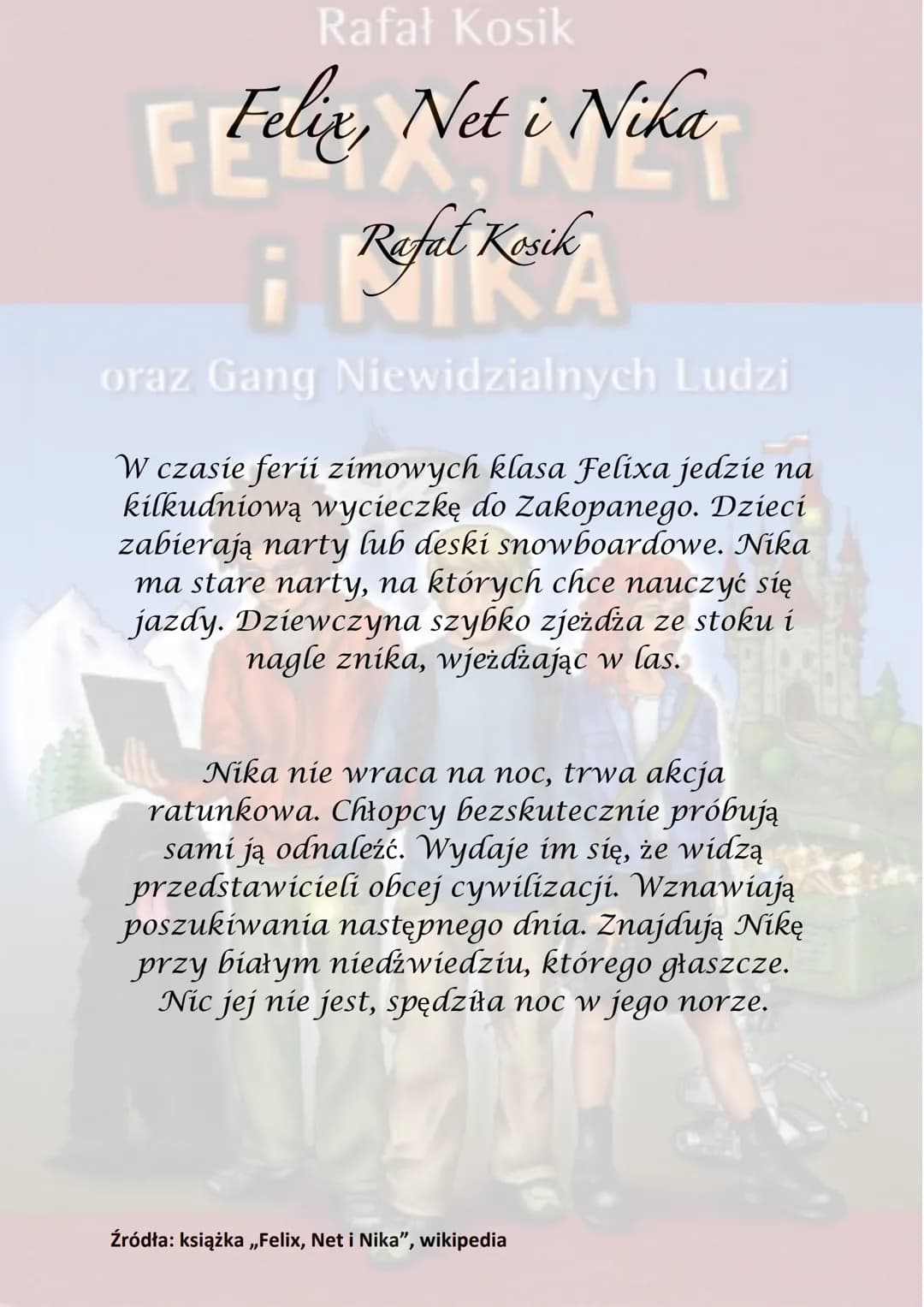 Rafał Kosik
Felix, Net i Nika
¡Refel Kesik
A
oraz Gang Niewidzialnych Ludzi
Akcja powieści rozgrywa się głównie w
Warszawie, obejmuje półroc