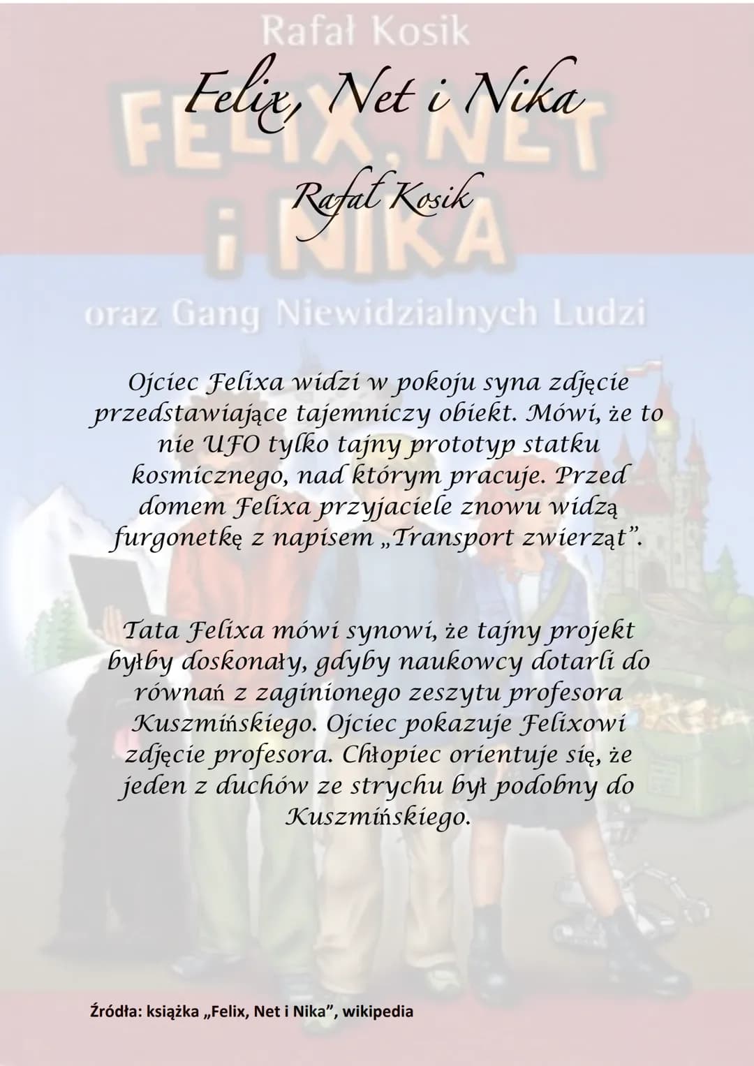 Rafał Kosik
Felix, Net i Nika
¡Refel Kesik
A
oraz Gang Niewidzialnych Ludzi
Akcja powieści rozgrywa się głównie w
Warszawie, obejmuje półroc