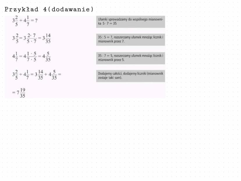 Dodawanie
Przykład
7 4
85
7 7x5 35
=
8 8x540
||
4 4x8 32
5 5x8 40
7 4 35 32
-=
8 5 40 40
= 3
40
i odejmowanie ułamków o różnych mianownikach