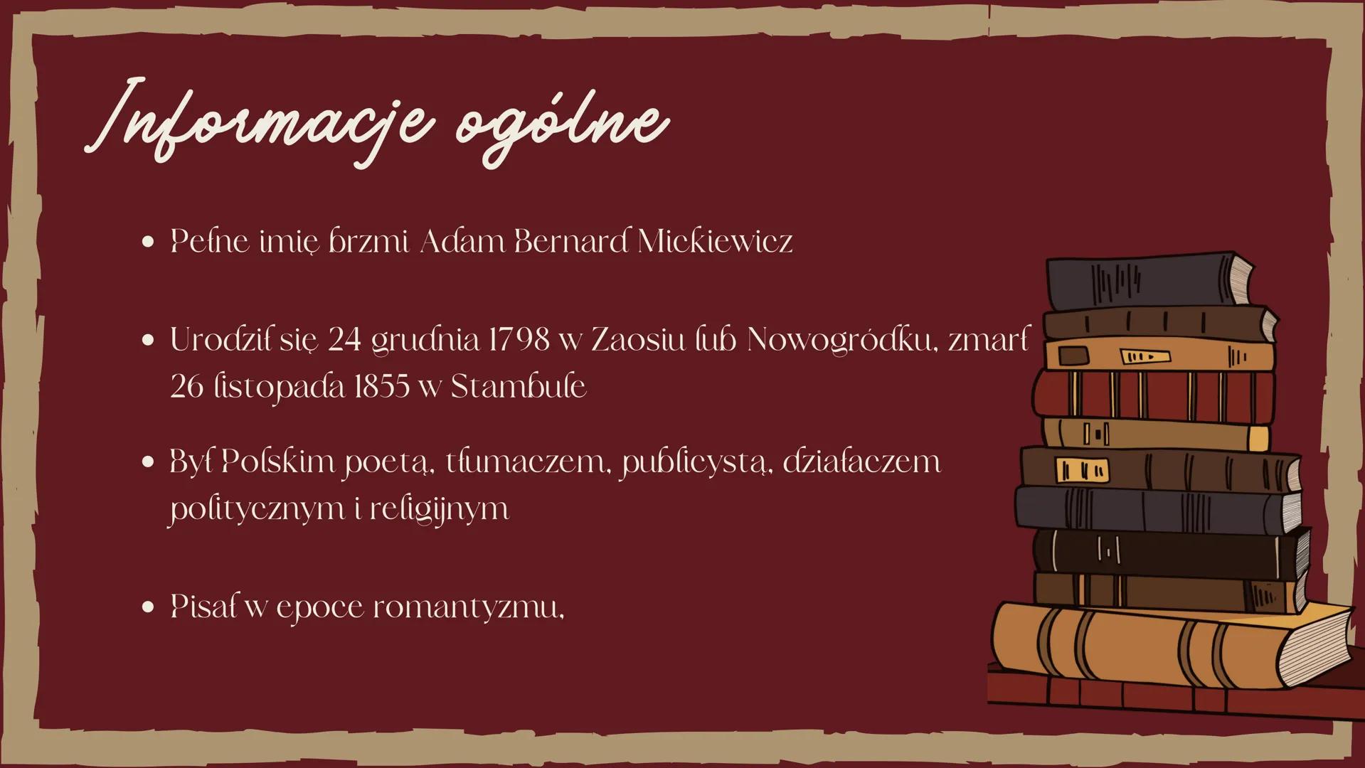 Adam Mickiewicz
@wiktoria.04.03 .
Informacje ogólne
• Pefne imię brzmi Adam Bernard Mickiewicz
Urodził się 24 grudnia 1798 w Zaosiu ſub Nowo