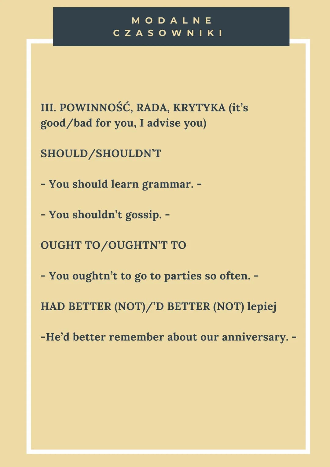 MODAL NE
CZASOWNIKI
III. POWINNOŚĆ, RADA, KRYTYKA (it's
good/bad for you, I advise you)
SHOULD/SHOULDN'T
- You should learn grammar. -
- You