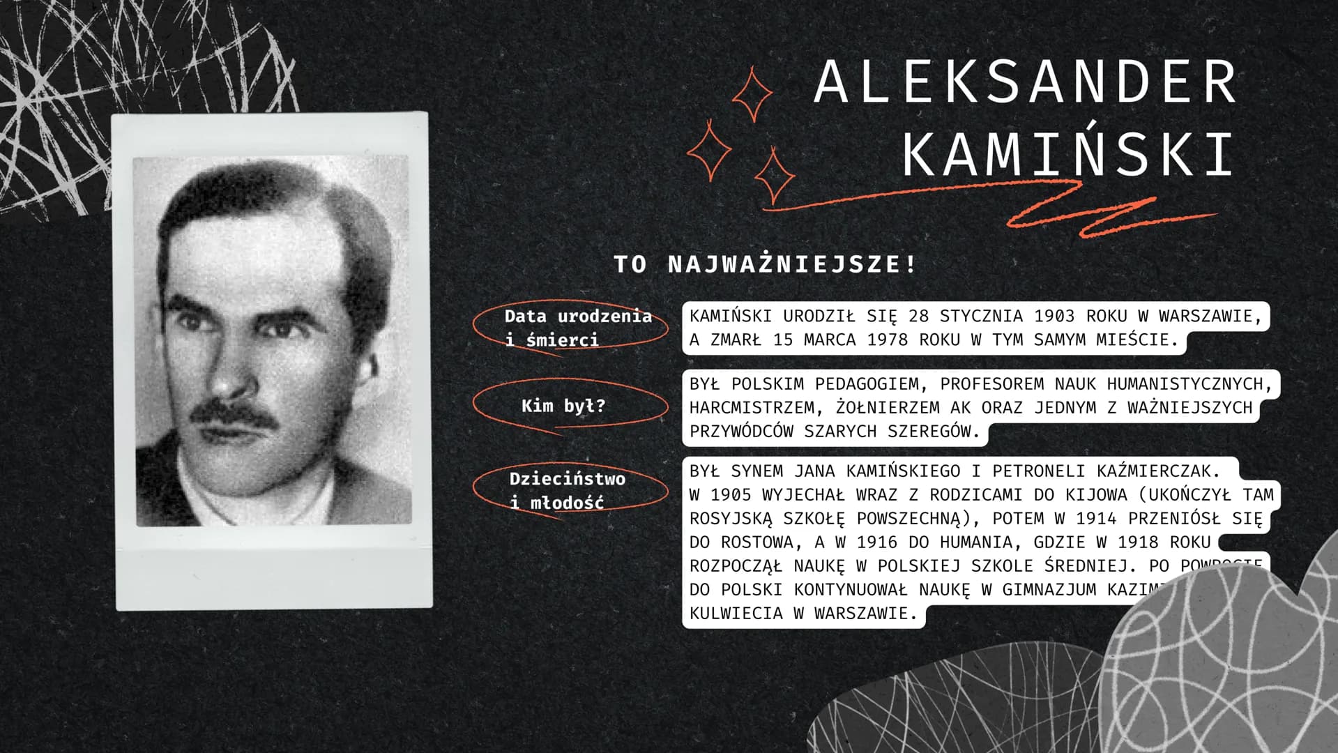 Aleksander Kamiński
ze
KAMIENI
NA SZANIE C
Prezentacja o lekturze
E
43 Atx
Data urodzenia
i śmierci
Kim był?
口口
TO NAJWAŻNIEJSZE!
Dzieciństw