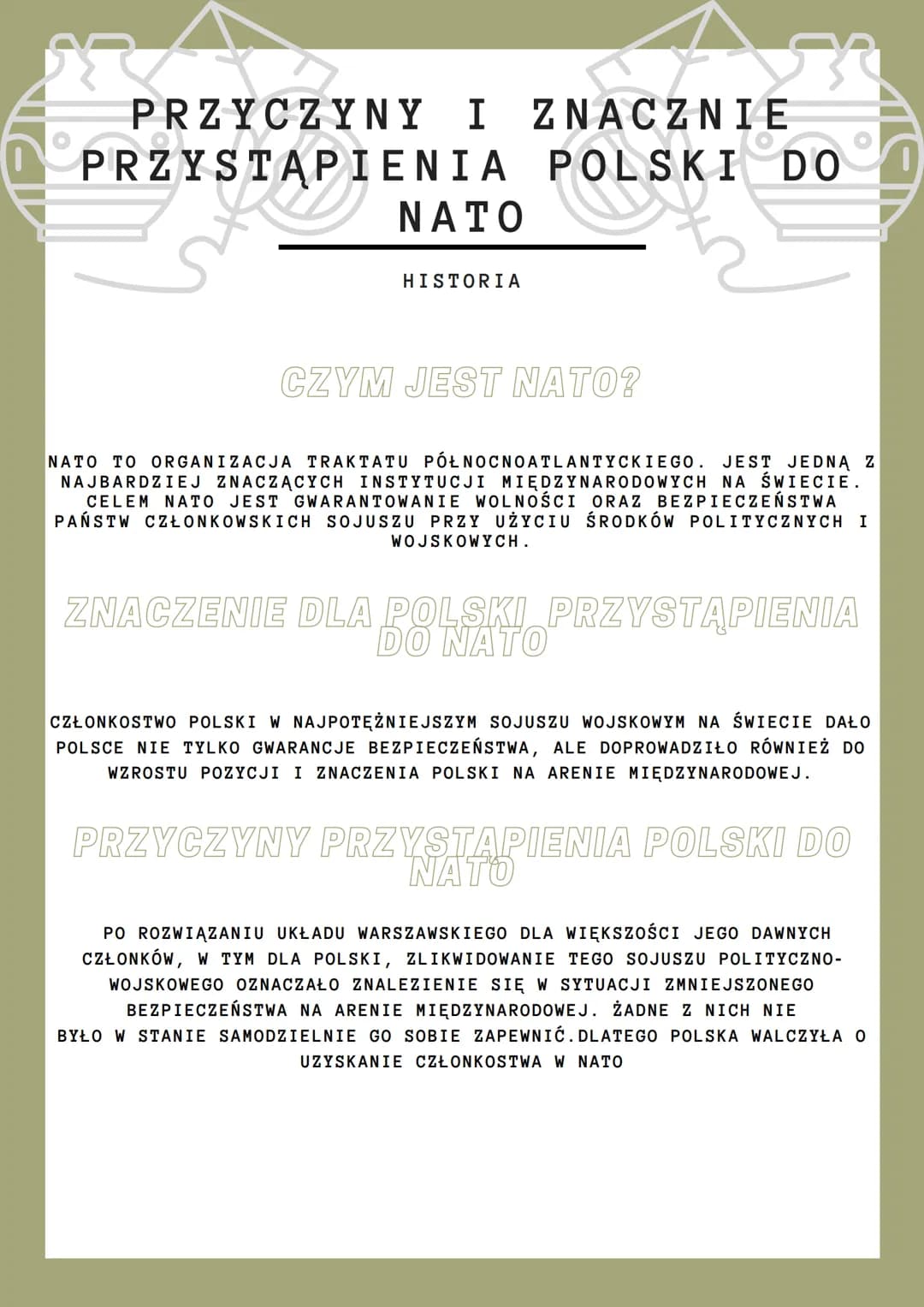 PRZYCZYNY I I
ZNACZNIE
PRZYSTĄPIENIA POLSKI DO
ΝΑΤΟ
HISTORIA
CZYM JEST NATO?
NATO TO ORGANIZACJA TRAKTATU PÓŁNOCNOATLANTYCKIEGO. JEST JEDNĄ 