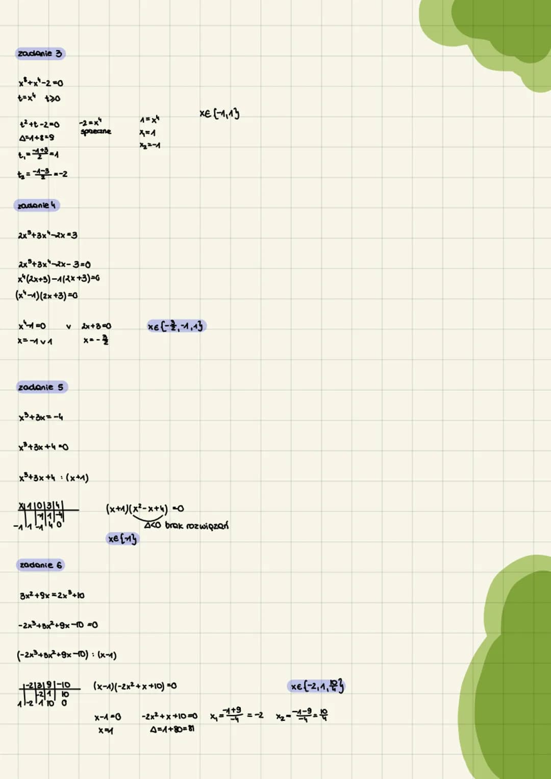 zadanie
W(x)=x³+4x²+x-6
W(x): (x-1) X/1/1/6/6
X1414141-6
1156 0
zadanie 5
W(x)=x+5x+7x+3
W(x): (x+1)
zadanie 6
W(x)=x²+x²+1
Równania wielomi