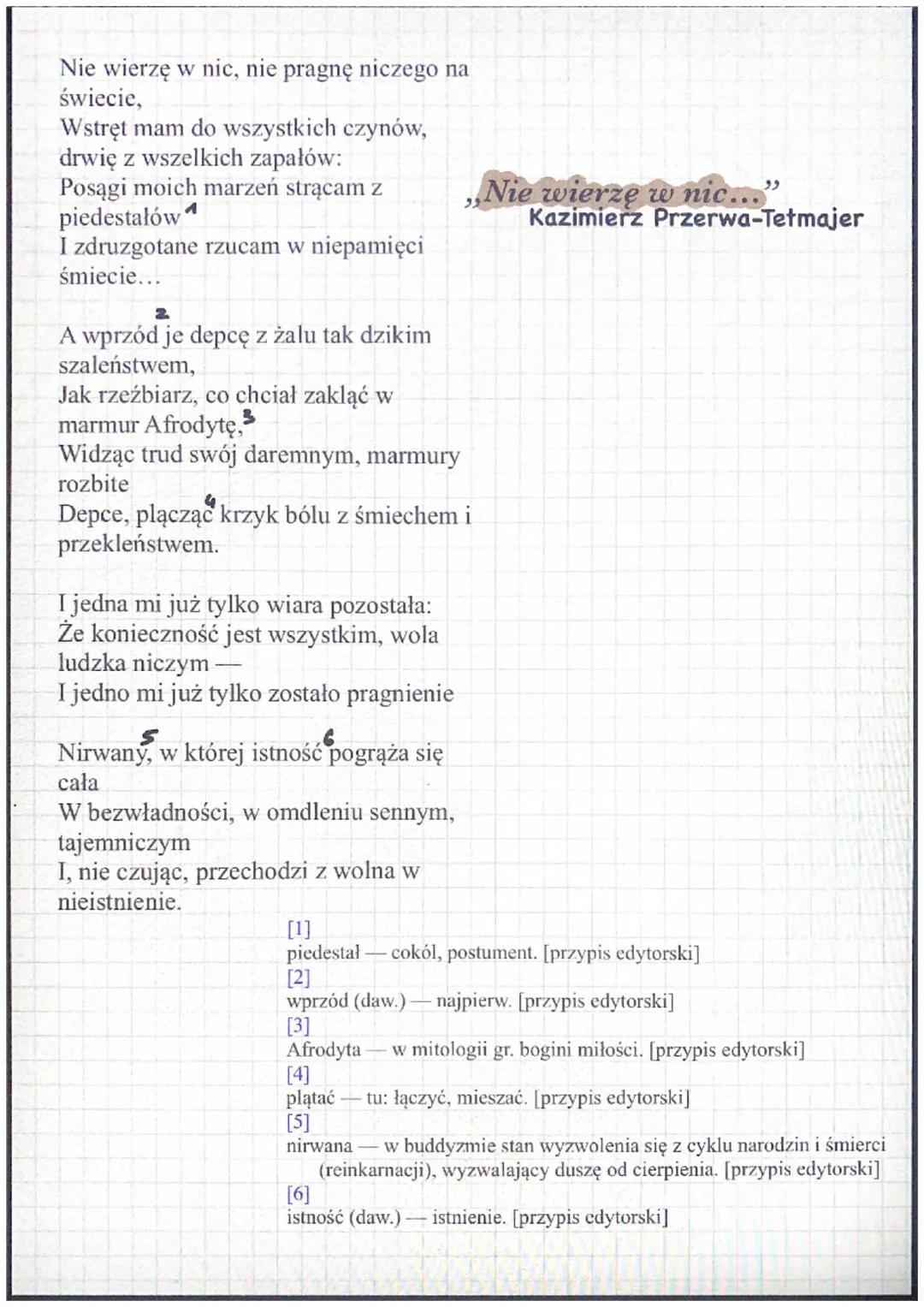 Kazimierz Przerwa-Tetmajer (wiersze)
,,Nie wierzę w nic..."
-wymowa pesymistyczna, wyraz dekadenckiego światopoglądu poety
-forma sonetu wło