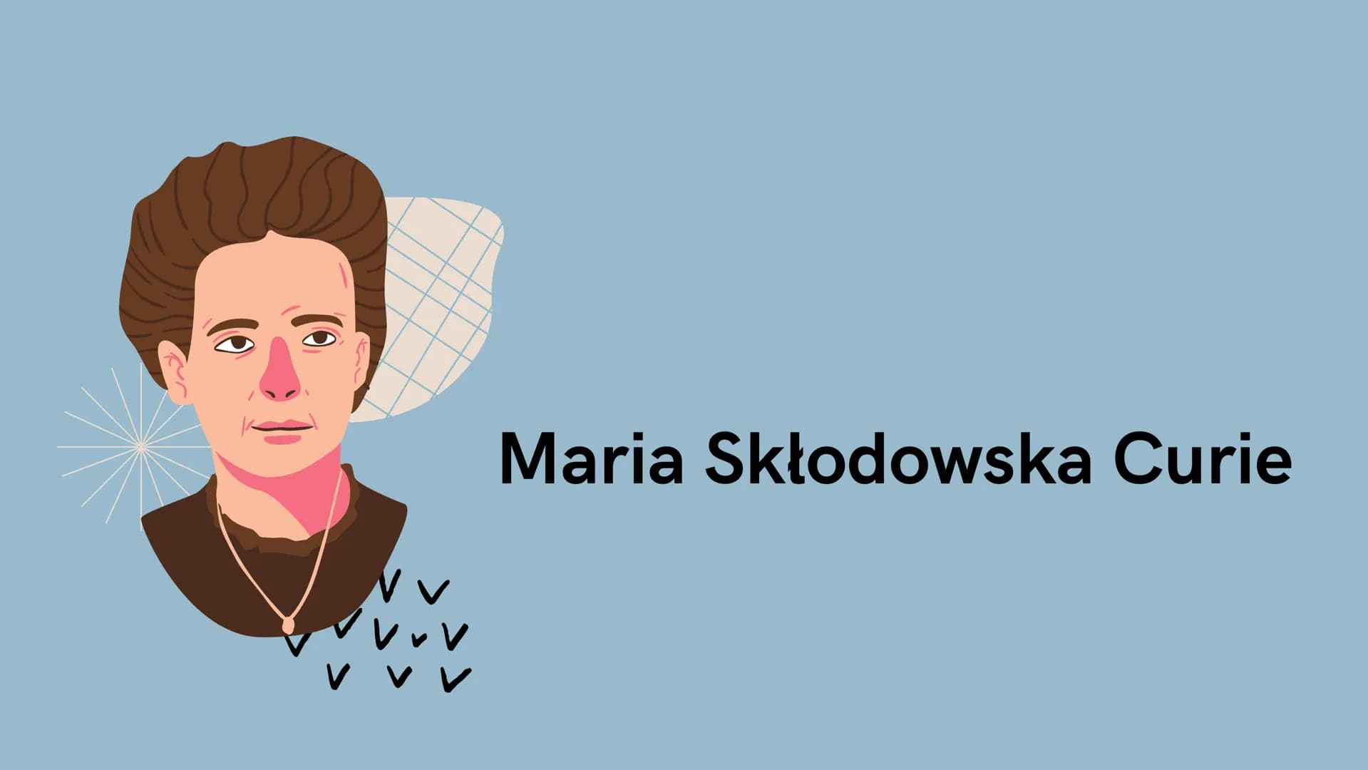 V
Maria Skłodowska Curie Kim była?
KRÓTKI ZYCIORYS
Maria Skłodowska-Curie była fizyczką i chemiczką,
nagrodzoną dwukrotnie Nagrodą Nobla. By