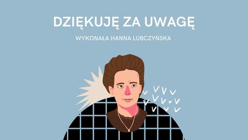 V
Maria Skłodowska Curie Kim była?
KRÓTKI ZYCIORYS
Maria Skłodowska-Curie była fizyczką i chemiczką,
nagrodzoną dwukrotnie Nagrodą Nobla. By