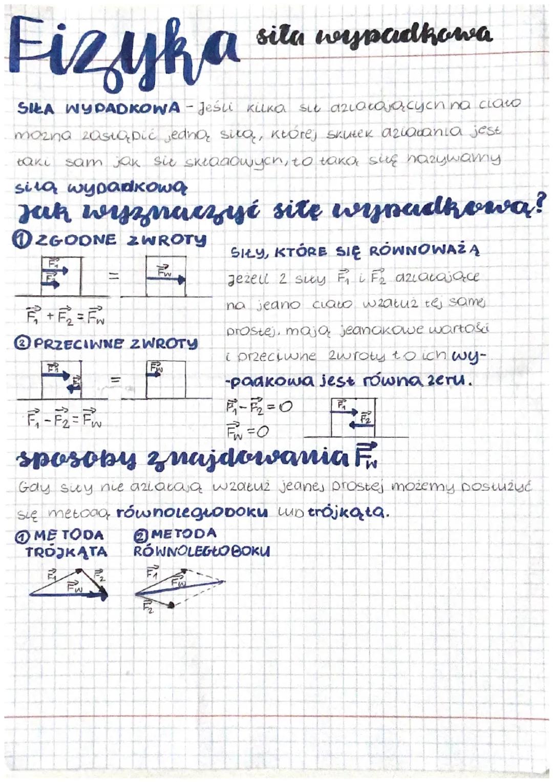 Fizyka
siła wypadkowa
SIŁA WYPADKOWA - Jeśli kilka sit aziałających na ciano
mozna zastąpić jedną siłą, której skutek aziałania jest
taki sa
