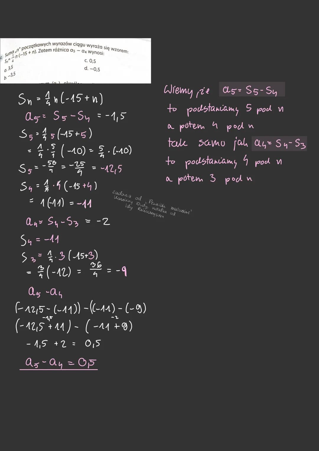 Suman" początkowych wyrazów ciągu wyraża się wzorem:
n(-15+n). Zatem różnica as a4 wynosi:
Sn=4
a. 3,5
b. -3,5
c. 0,5
d. -0,5
Sn = 1/n (-15+