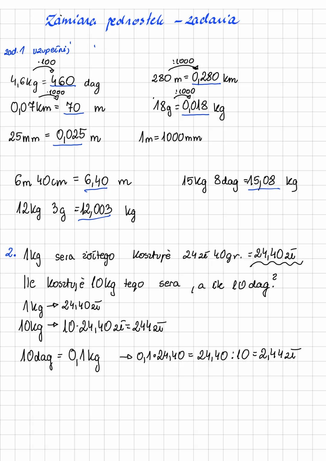 Zamiana jednostek - zadania
2ad.1 uzupeini)'
.100
(
4,6ug=460 dag
1000
0,07 km = 70 m
25mm = 0,025 m
2. лид
6 т 4ост = 6,40 m
12 кд 3д =12,0