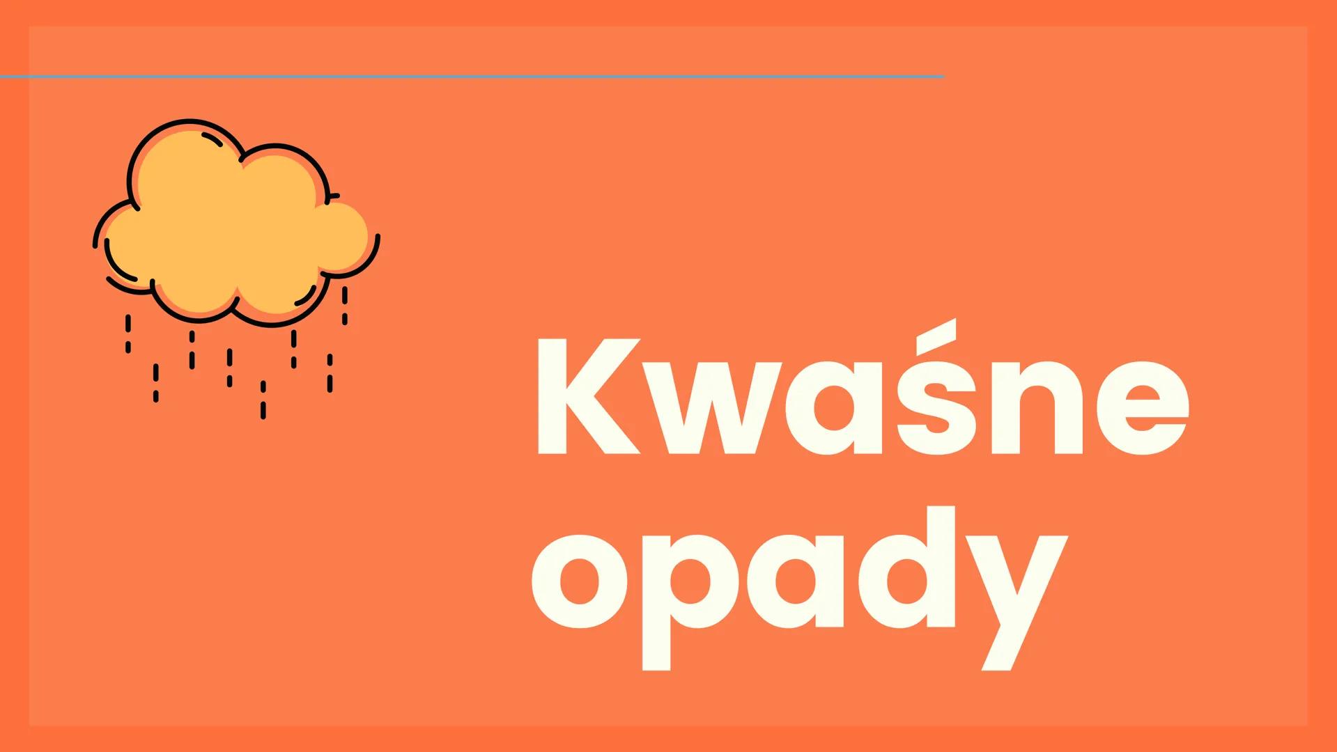 Kwaśne
opady Przyczyny
rozwój przemysłu i motoryzacji
emisja tlenków siarki, azotu, węgla
łączenie tlenków z parą wodną
odczyn kwasowy deszc