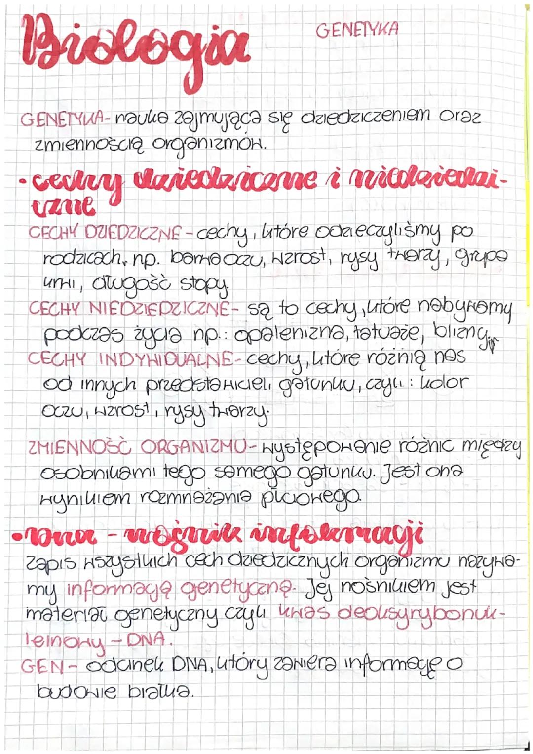 Biologia
GENETYKA-nauko zajmująca się dziedziczeniem oraz
zmiennością organizmów.
GENETYKA
• Cechry dziedzicane i niedziedai-
izme
CECHY DZI