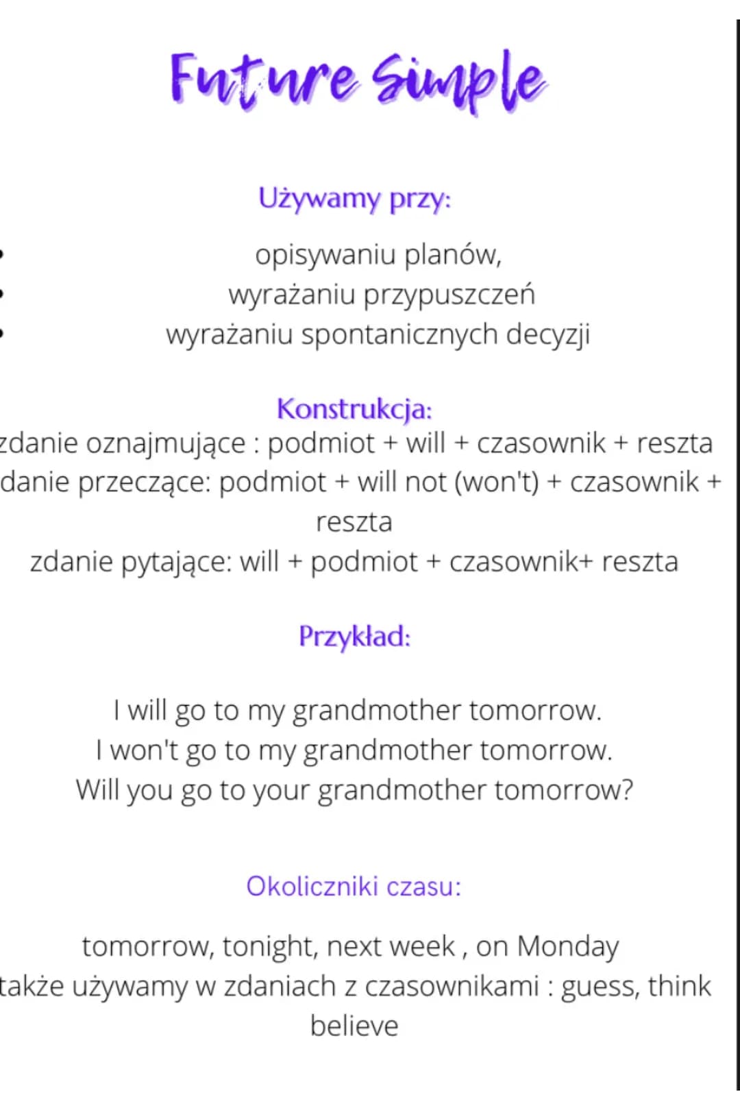 Future Simple
Używamy przy:
opisywaniu planów,
wyrażaniu przypuszczeń
wyrażaniu spontanicznych decyzji
Konstrukcja:
zdanie oznajmujące: podm