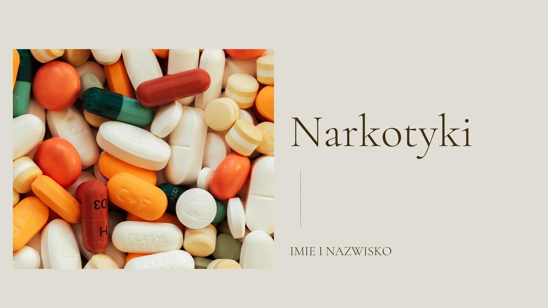 d
EO
H
FLAGYL
FLAGYL
Narkotyki
IMIE I NAZWISKO Narkotyki co to tak właściwie?
Są to nielegalne substancje pochodzenia naturalnego lub syntet