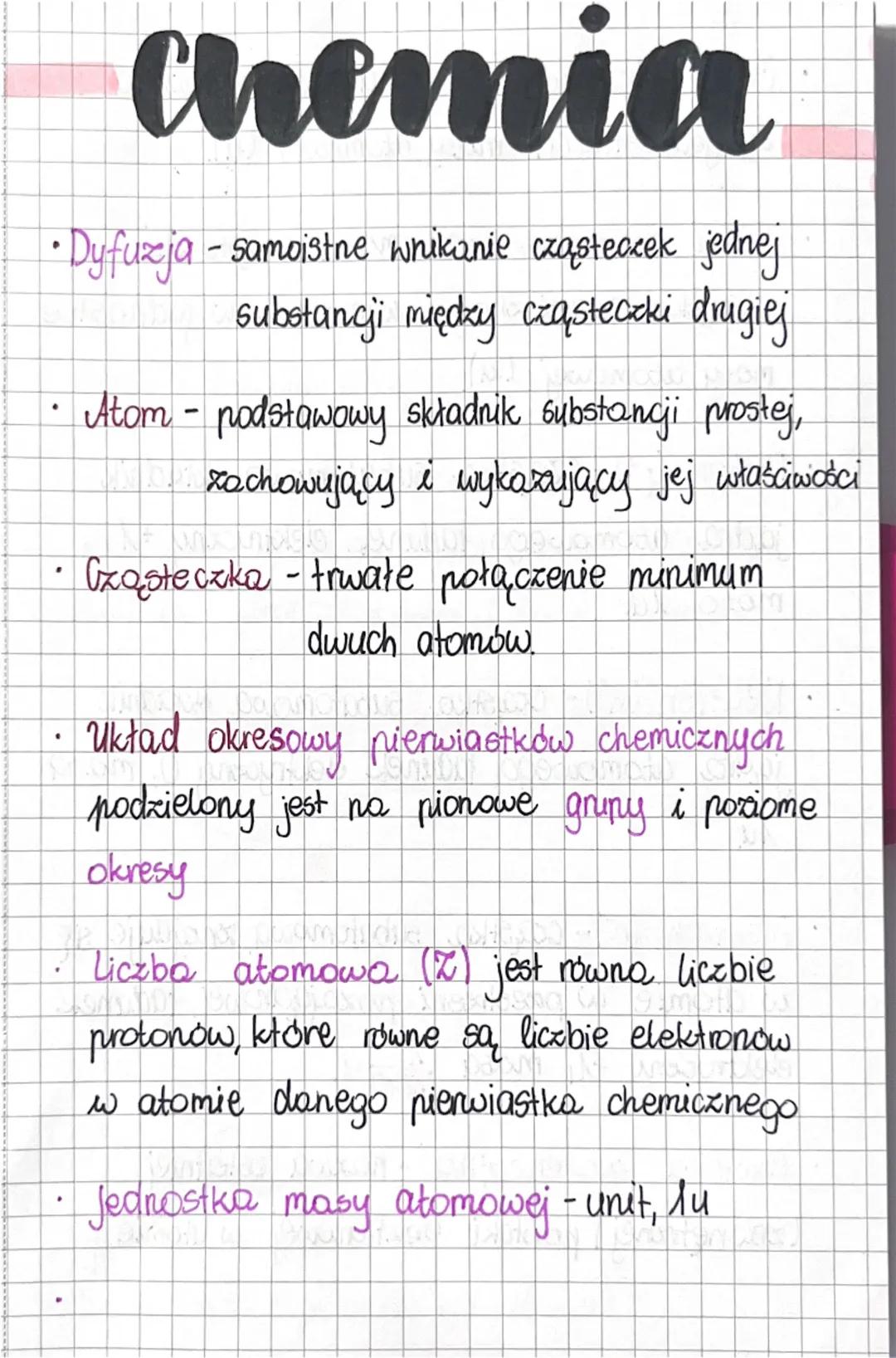 # chemia

• Dyfuzja - samoistne wnikanie cząsteczek jednej
substancji między cząsteczki drugiej

• Atom - podstawowy składnik substancji pro