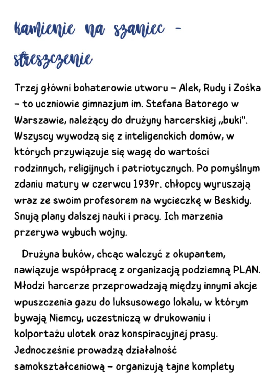 Kamienie na szaniec
streszczenie
Trzej główni bohaterowie utworu - Alek, Rudy i Zośka
- to uczniowie gimnazjum im. Stefana Batorego w
Warsza