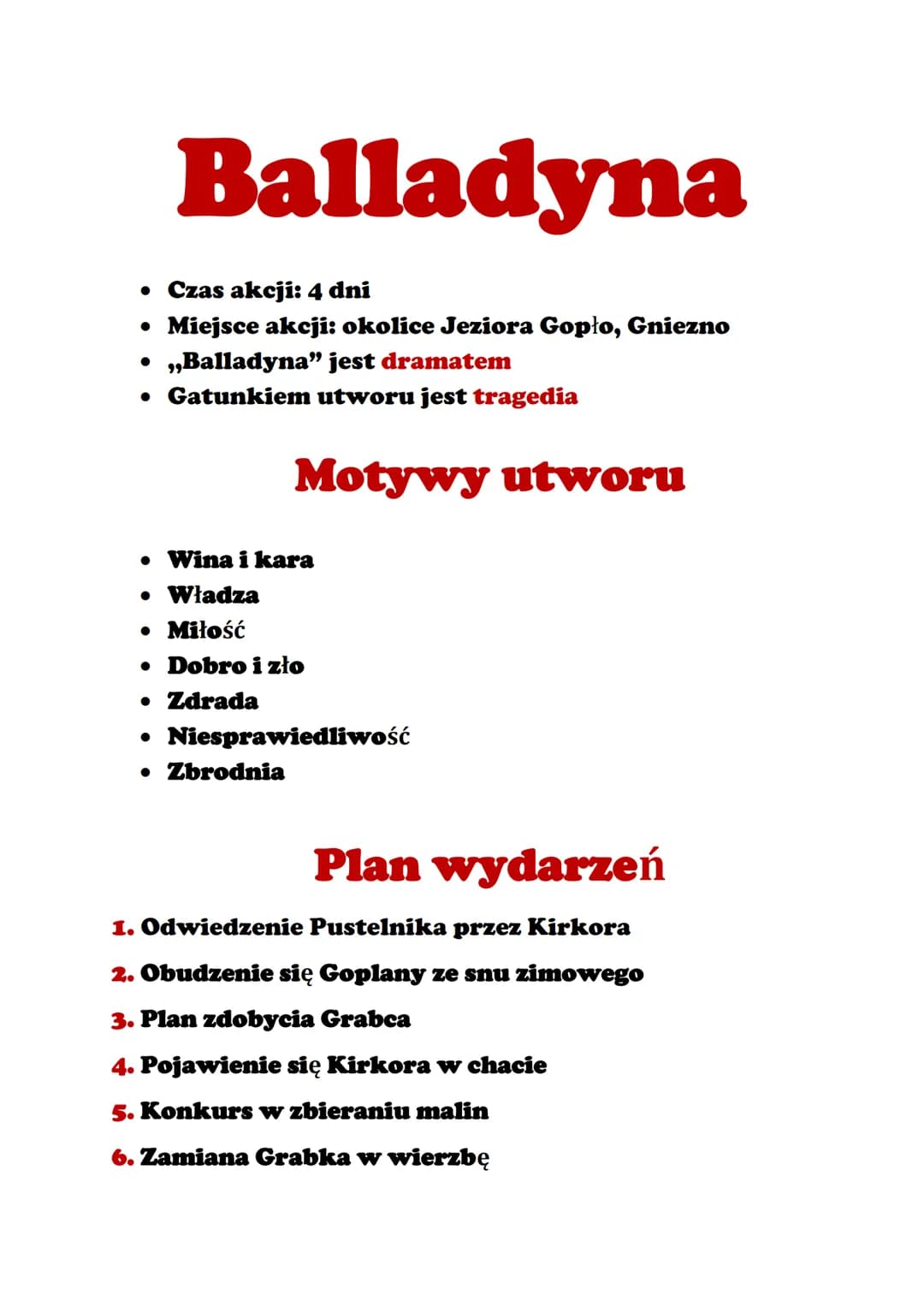 Balladyna
• Czas akcji: 4 dni
• Miejsce akcji: okolice Jeziora Gopło, Gniezno
• „Balladyna" jest dramatem
• Gatunkiem utworu jest tragedia
M