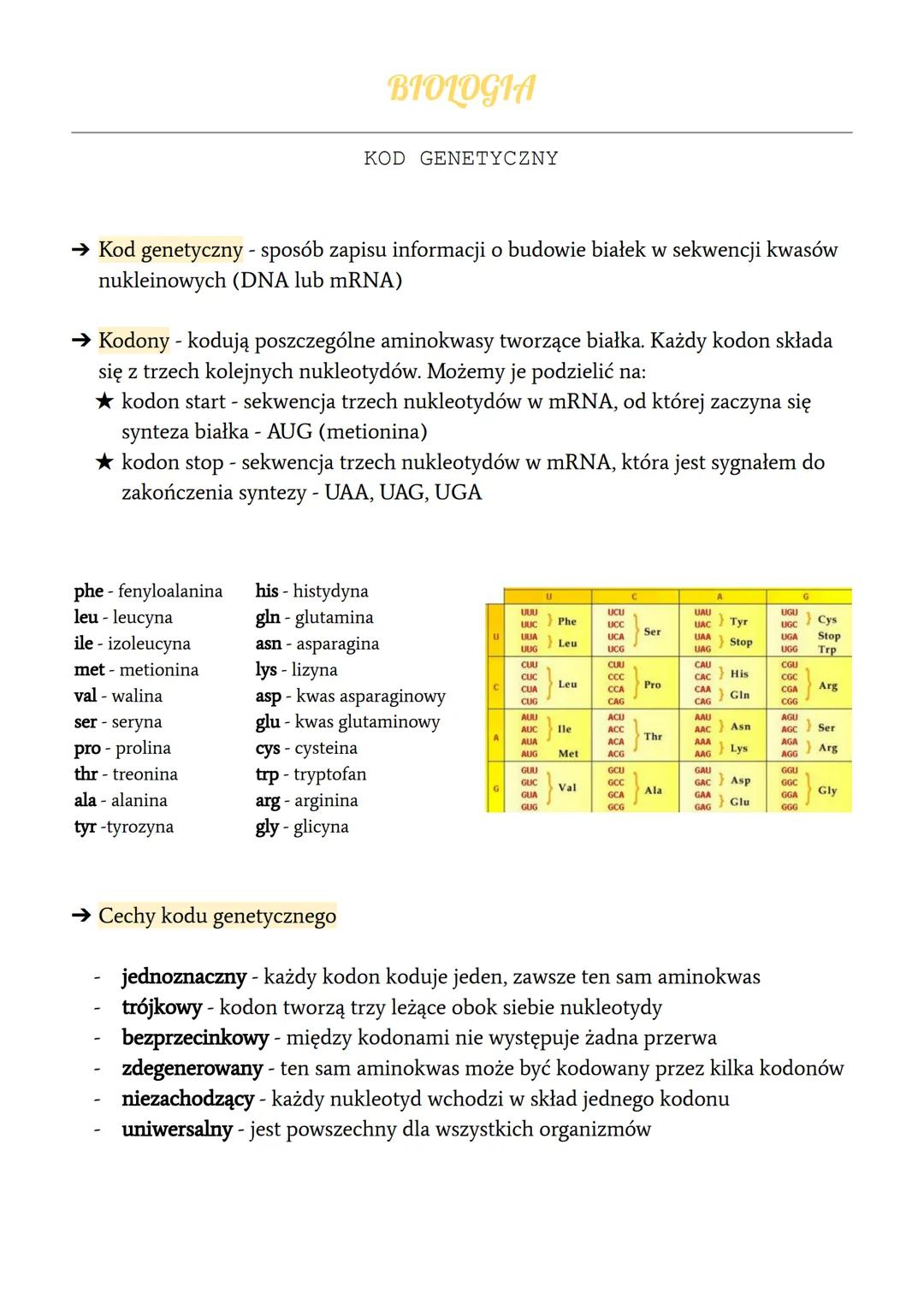 BIOLOGIA
→ Kod genetyczny - sposób zapisu informacji o budowie białek w sekwencji kwasów
nukleinowych (DNA lub mRNA)
KOD GENETYCZNY
→ Kodony