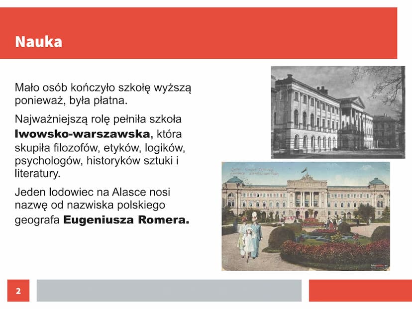 Nauka i kultura II Rzeczypospolitej Nauka
Mało osób kończyło szkołę wyższą
ponieważ, była płatna.
Najważniejszą rolę pełniła szkoła
Iwowsko-