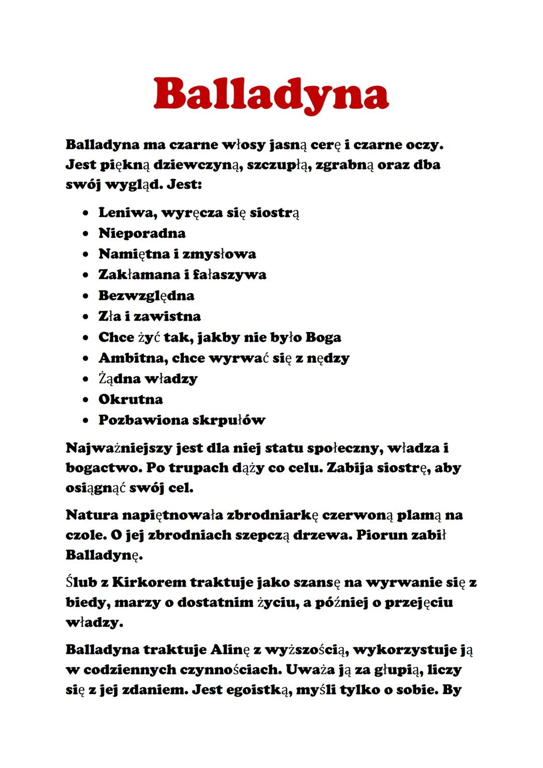 Balladyna
Balladyna ma czarne włosy jasną cerę i czarne oczy.
Jest piękną dziewczyną, szczupłą, zgrabną oraz dba
swój wygląd. Jest:
• Leniwa