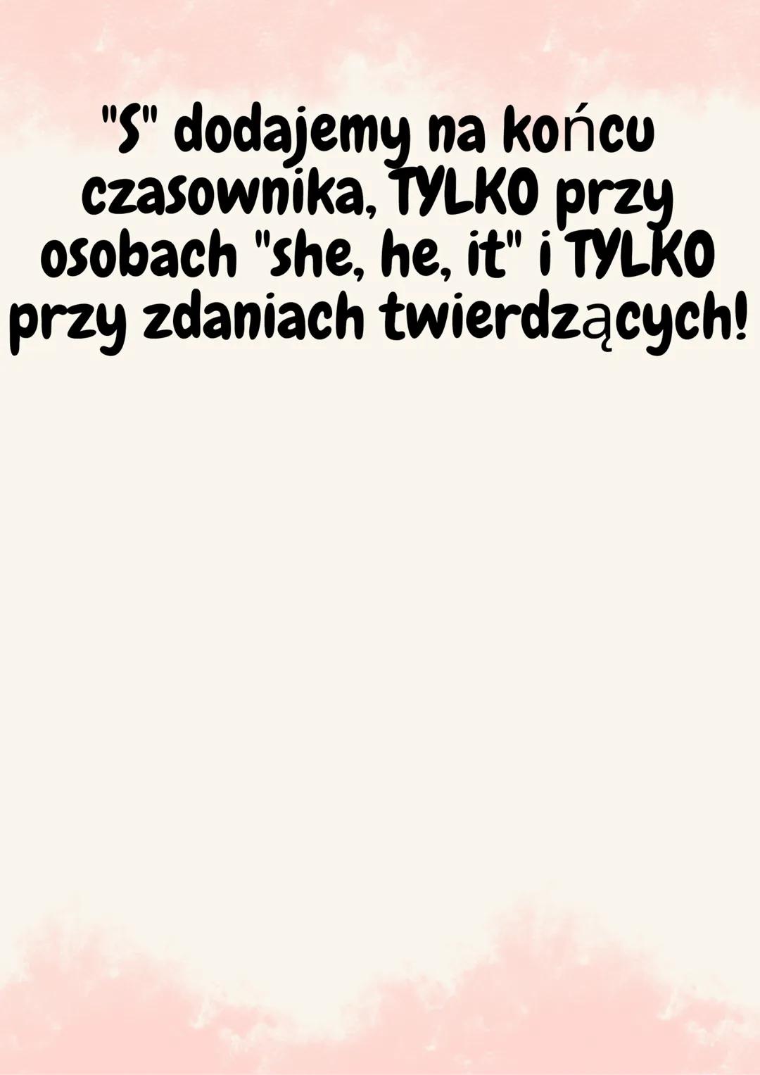 Present Simple<3
I, You,
We, They
?
She, He,
*It
She, He,
It
+
+
DO
DOES+.
I, You,
We, They. +. Don't + Czasownik
X.
Czasownik
Czasownik+S
D