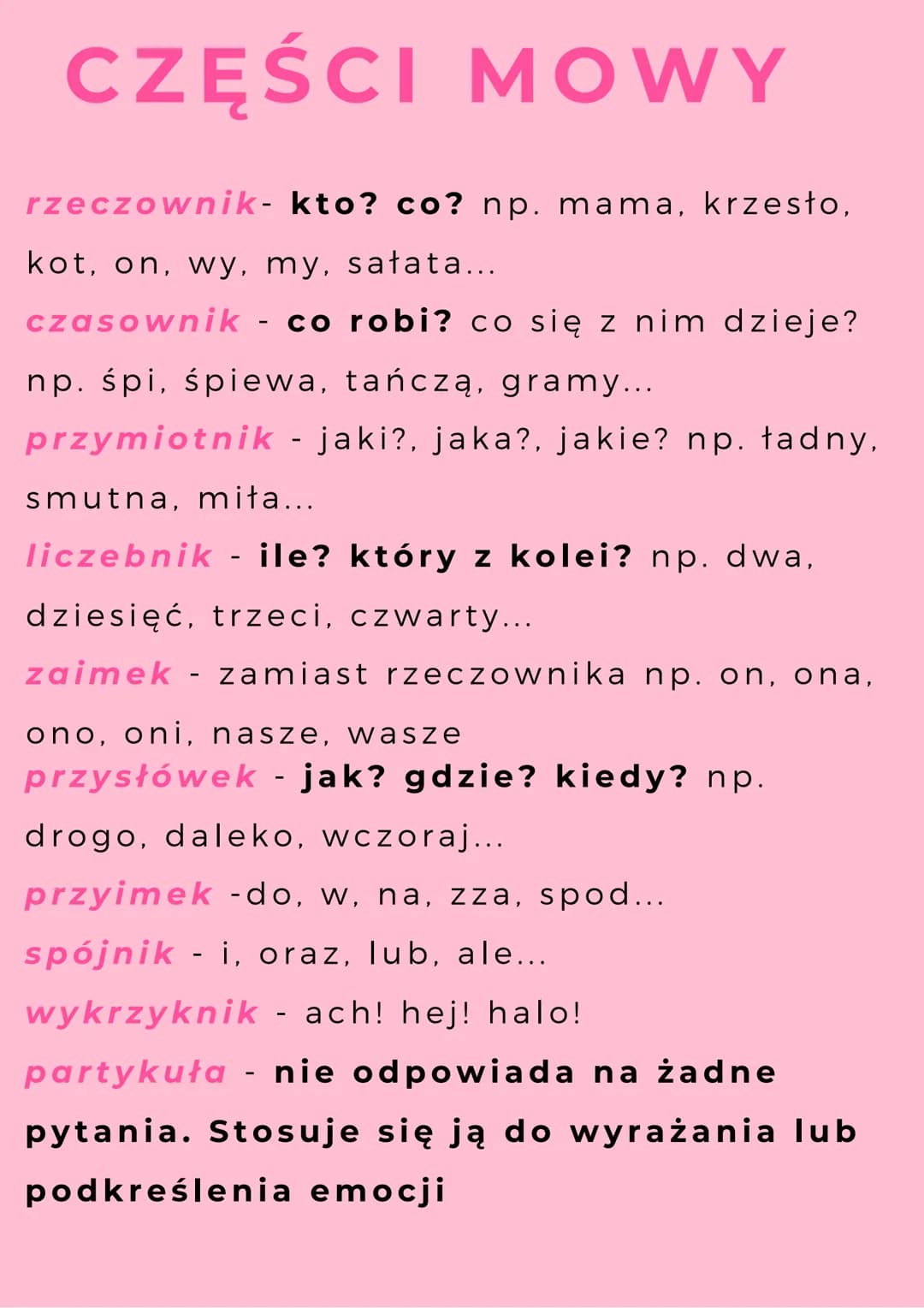 CZĘŚCI MOWY
rzeczownik- kto? co? np. mama, krzesło,
kot, on, wy, my, sałata...
czasownik - co robi? co się z nim dzieje?
np. śpi, śpiewa, ta