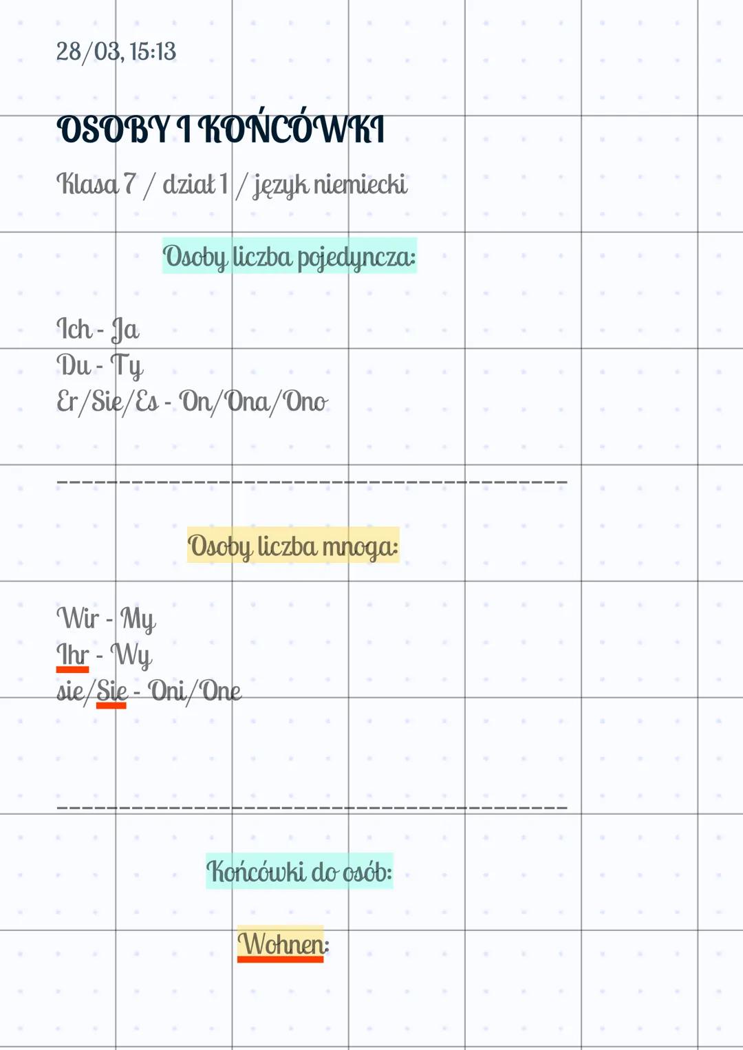 28/03, 15:13
OSOBY I KOŃCÓWKI
Klasa 7/dział 1/język niemiecki
Osoby liczba pojedyncza:
Ich - Ja
Du-Ty
Er/Sie/Es-On/Ona/Ono
Osoby liczba mnog
