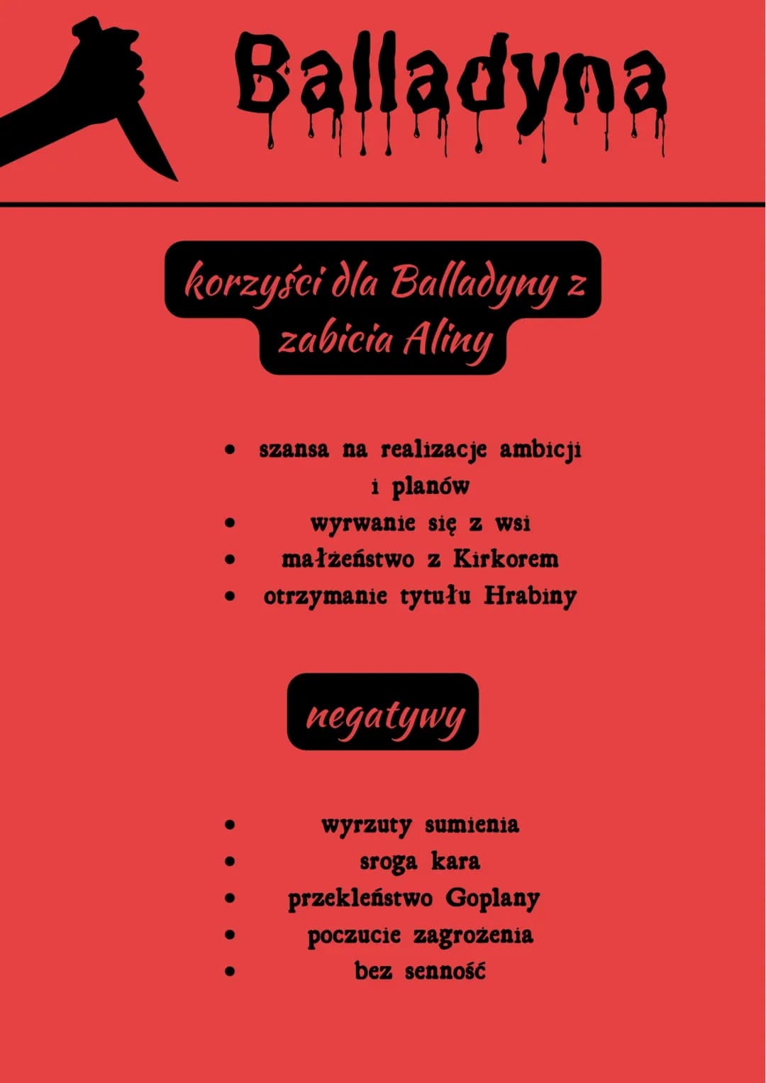 A
Balladyna
korzyści dla Balladyny z
zabicia Aliny
●
szansa na realizacje ambicji
i planów
wyrwanie się z wsi
małżeństwo z Kirkorem
otrzyman