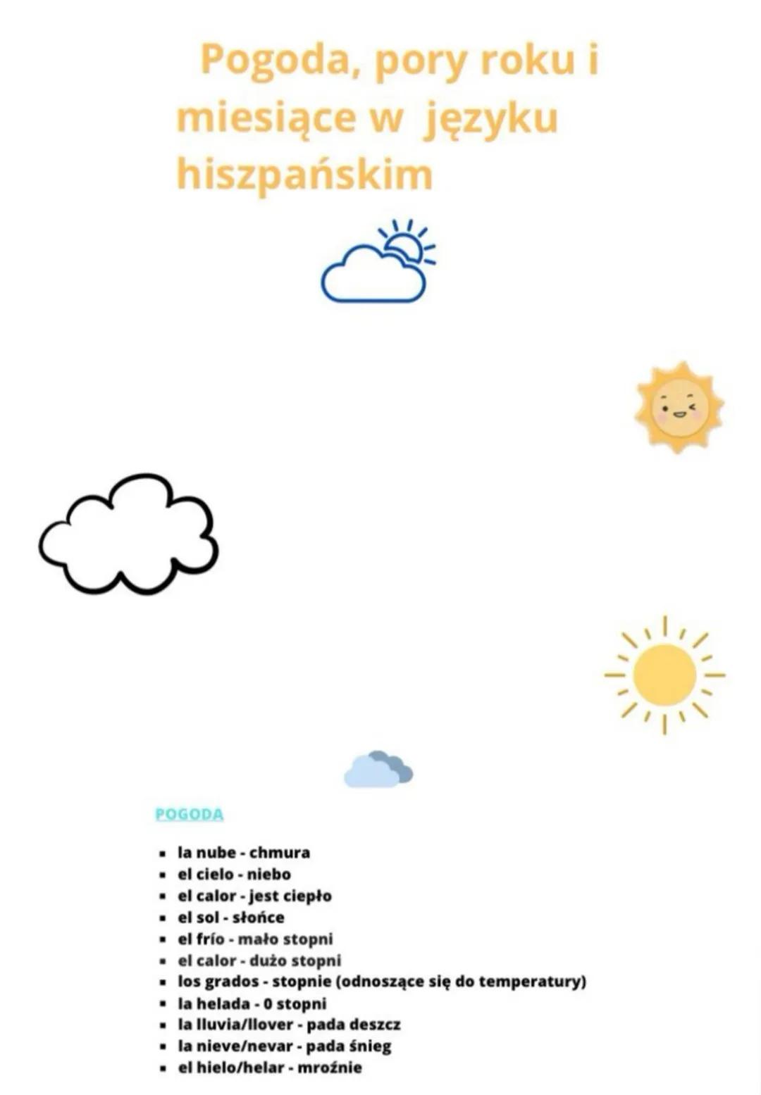 Pogoda, pory roku i
miesiące w języku
hiszpańskim
POGODA
▪ la nube - chmura
• el cielo - niebo
• el calor - jest ciepło
• el sol - słońce
▪ 