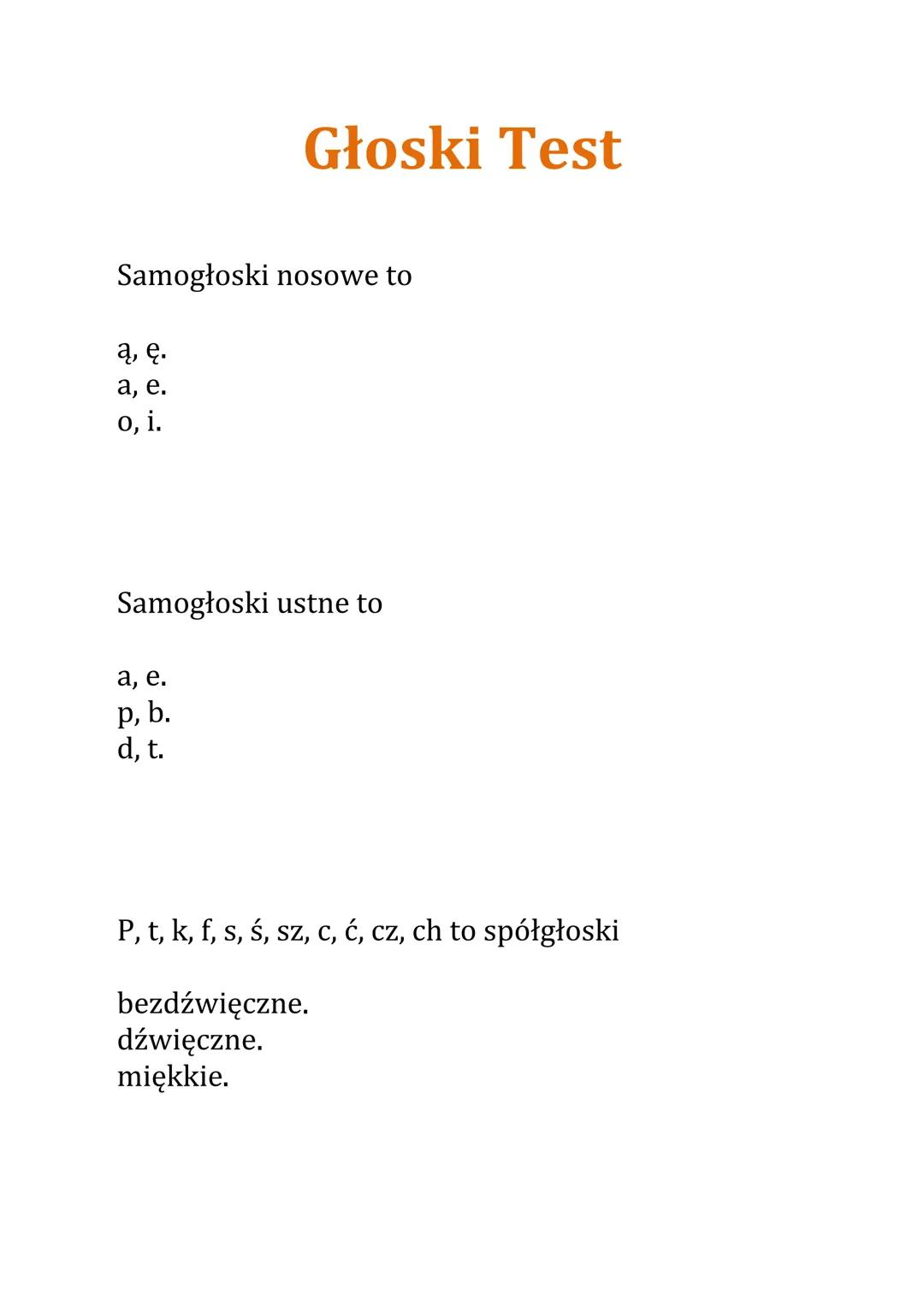 # Głoski Test

Samogłoski nosowe to

ą, ę.
a, e.
o, i.

Samogłoski ustne to

a, e.
p, b.
d, t.

P, t, k, f, s, ś, sz, c, ć, cz, ch to spółgł