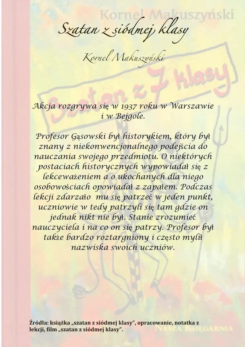 Kornel Makuszyński
Bratan & klasy
z
NASZA KSIĘGARNIA Korner Maruszyński
Szatan z siódmej klasy
Kornel Makuszyński
7 klasy
Akcja rozgrywa się