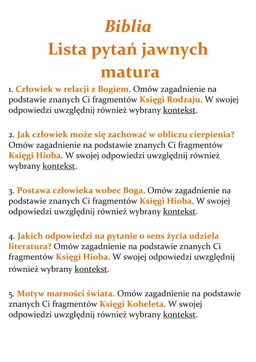 Biblia
Lista pytań jawnych
matura
1. Człowiek w relacji z Bogiem. Omów zagadnienie na
podstawie znanych Ci fragmentów Księgi Rodzaju. W swoj