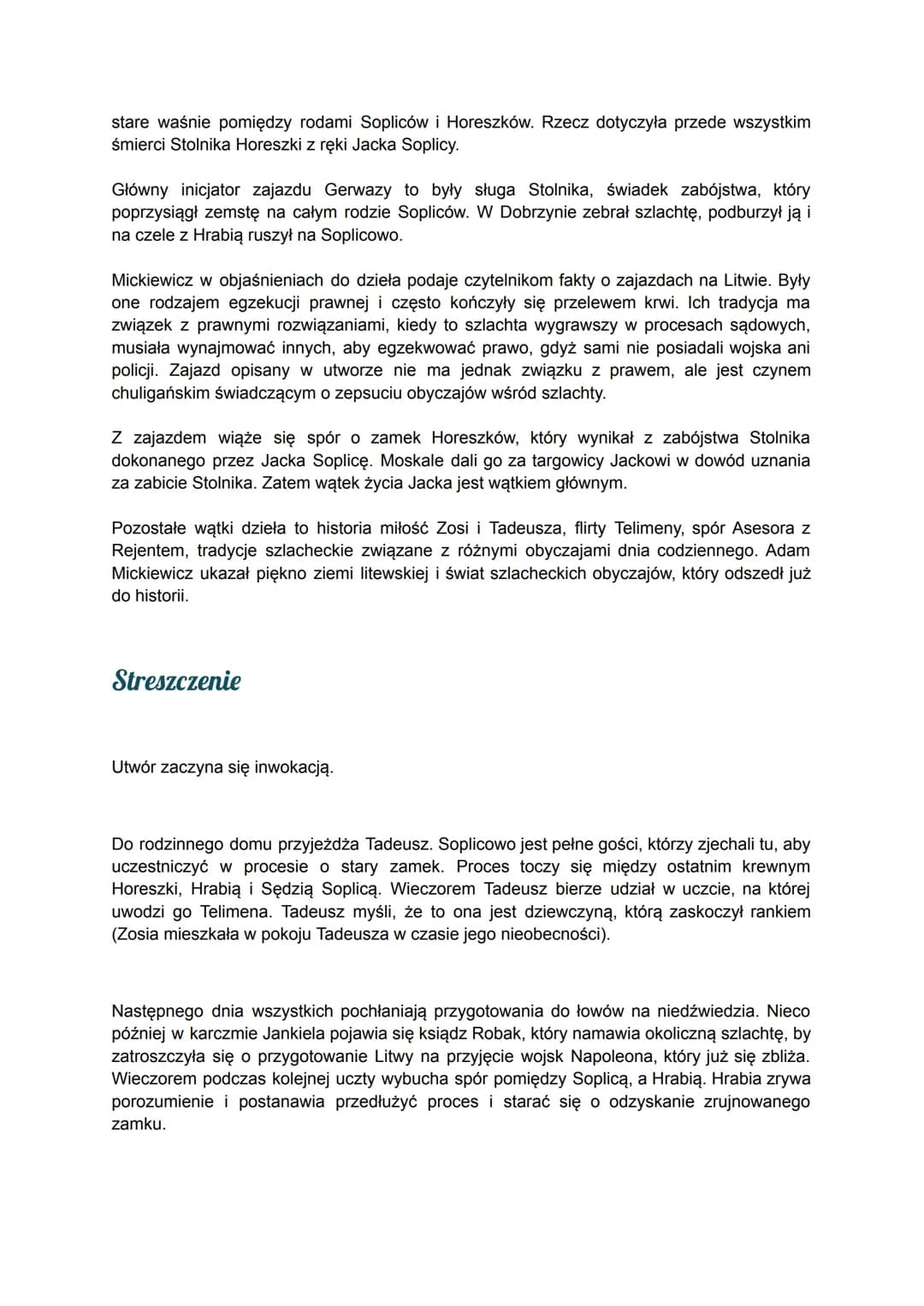 Pan Tadeusz
Miejscem akcji jest Soplicowo i okolice, posiadłość Sędziego, Jacka Soplicy, Tadeusza i
Zosi, którzy tam mieszkają. Przenosi się