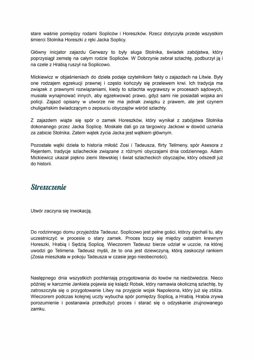 Pan Tadeusz
Miejscem akcji jest Soplicowo i okolice, posiadłość Sędziego, Jacka Soplicy, Tadeusza i
Zosi, którzy tam mieszkają. Przenosi się