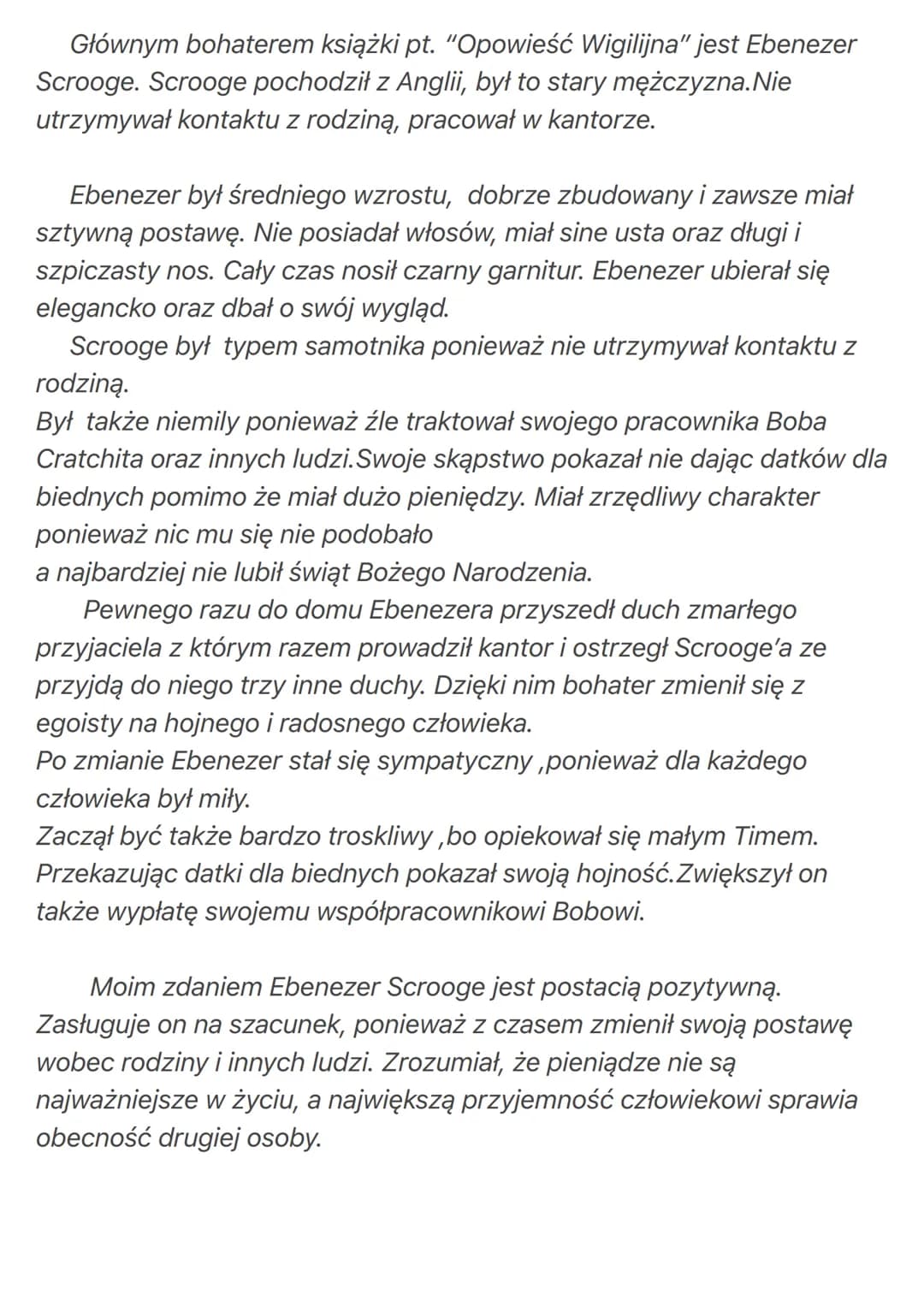 Głównym bohaterem książki pt. "Opowieść Wigilijna" jest Ebenezer
Scrooge. Scrooge pochodził z Anglii, był to stary mężczyzna.Nie
utrzymywał 