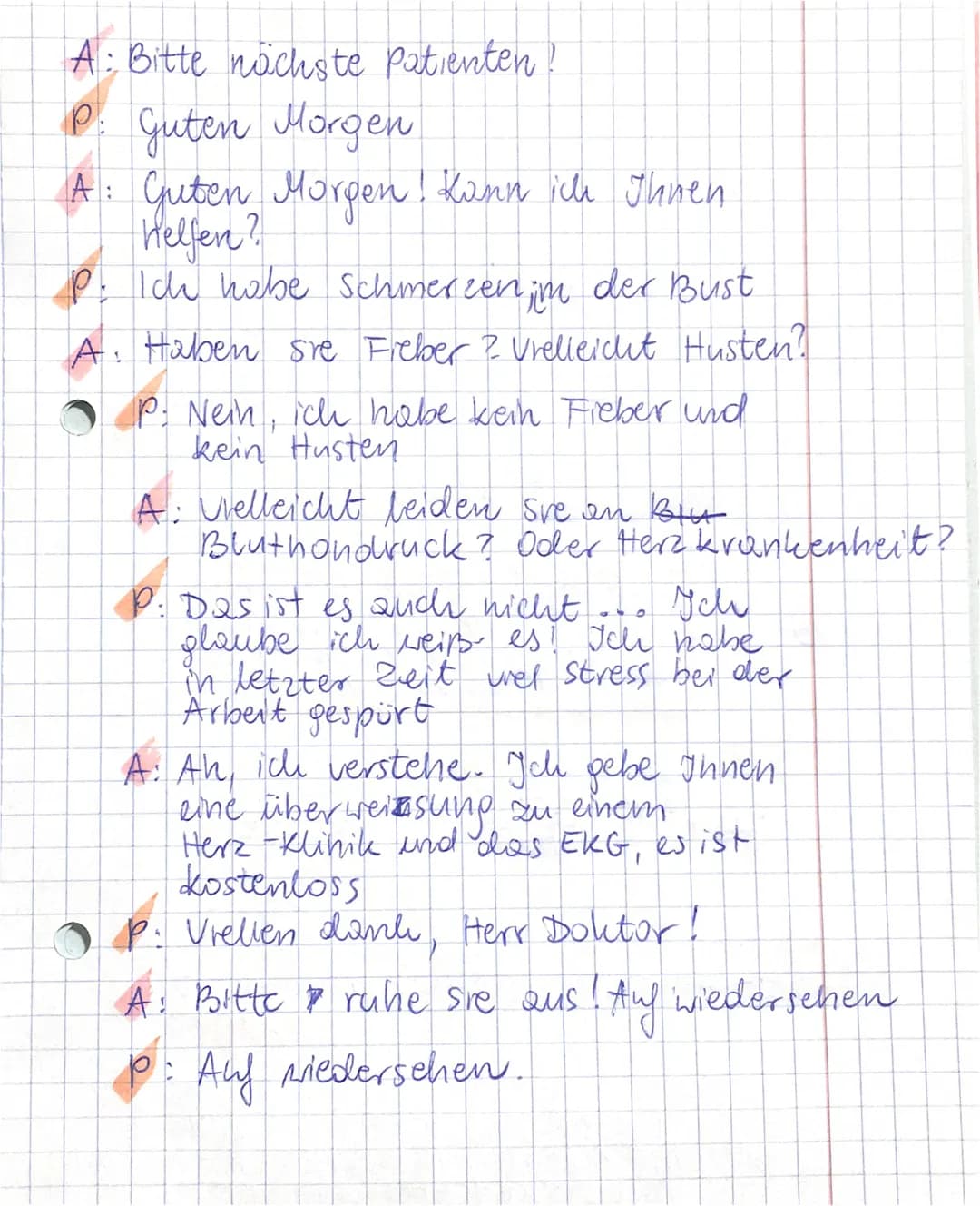 A: Bitte nächste Patienten
P: Guten Morgen
A: Guten Morgen! Kann ich Ihnen
Helfen?
P: Ich habe Schmerzen im der Bust
A. Haben Sie Fieber? Vi