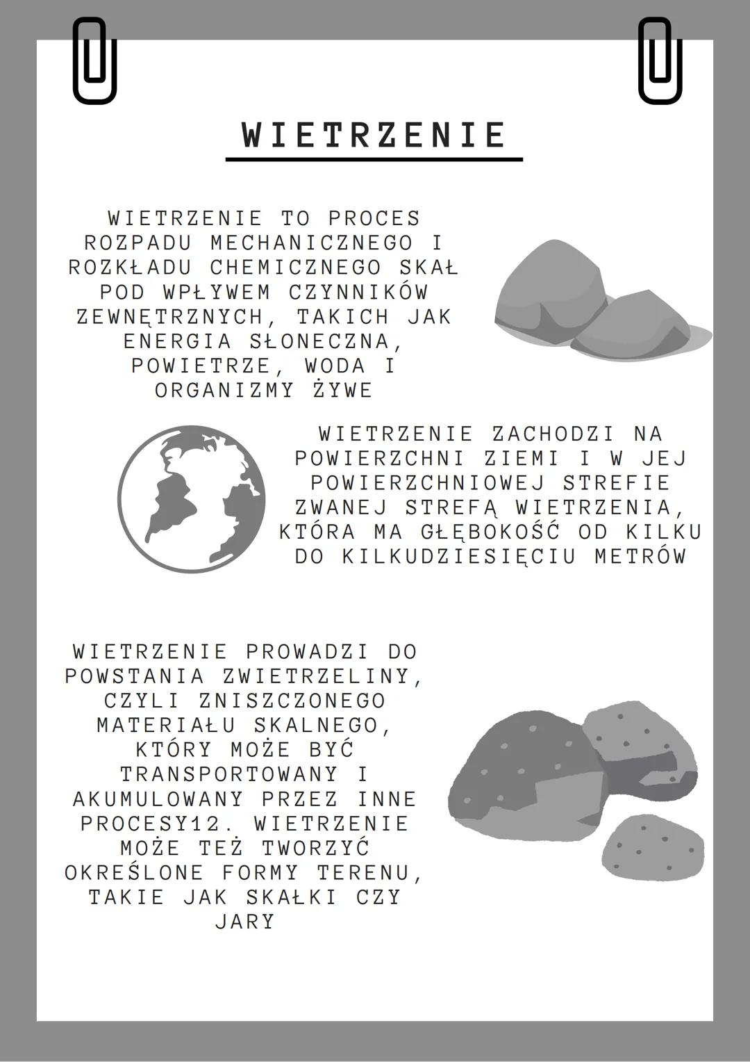 @
# WIETRZENIE

WIETRZENIE TO PROCES
ROZPADU MECHANICZNEGO I
ROZKŁADU CHEMICZNEGO SKAŁ
POD WPŁYWEM CZYNNIKÓW
ZEWNĘTRZNYCH, TAKICH JAK
ENERGI