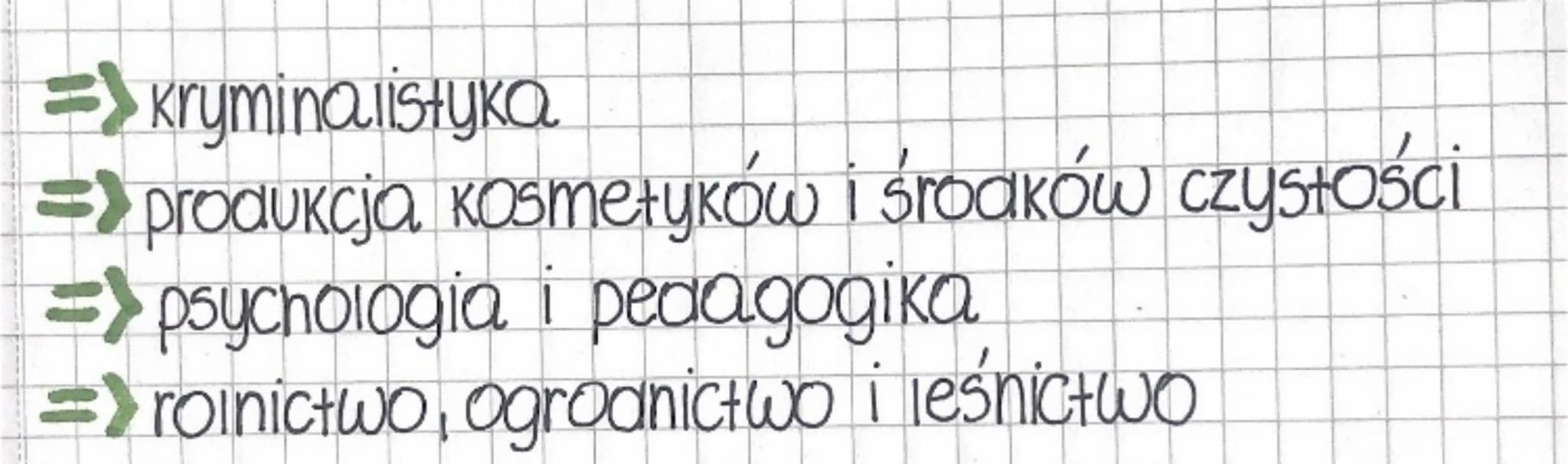 =>Kryminalistyka
=> produkcja kosmetyków i środków czystości
=> psychologia i pedagogika
=> rolnictwo, ogrodnictwo i leśnictwo biologia
macz