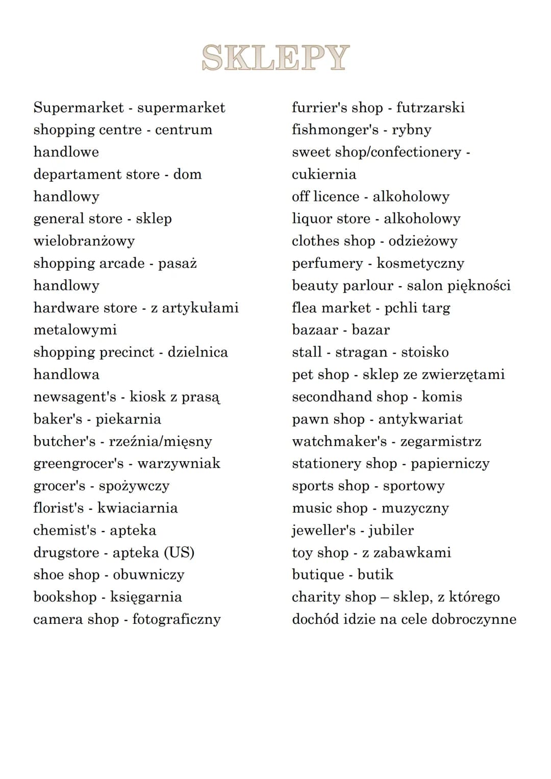 Supermarket - supermarket
shopping centre - centrum
handlowe
departament store - dom
handlowy
general store - sklep
wielobranżowy
shopping a