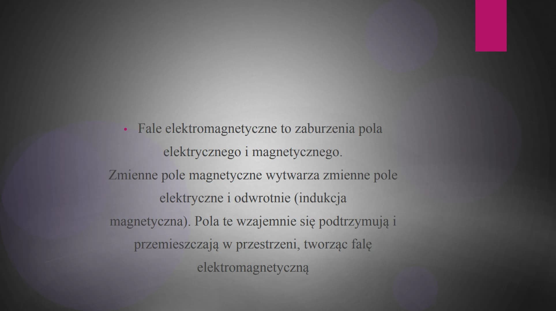 Fale elektromagnetyczne Fale elektromagnetyczne to zaburzenia pola
elektrycznego i magnetycznego.
Zmienne pole magnetyczne wytwarza zmienne 