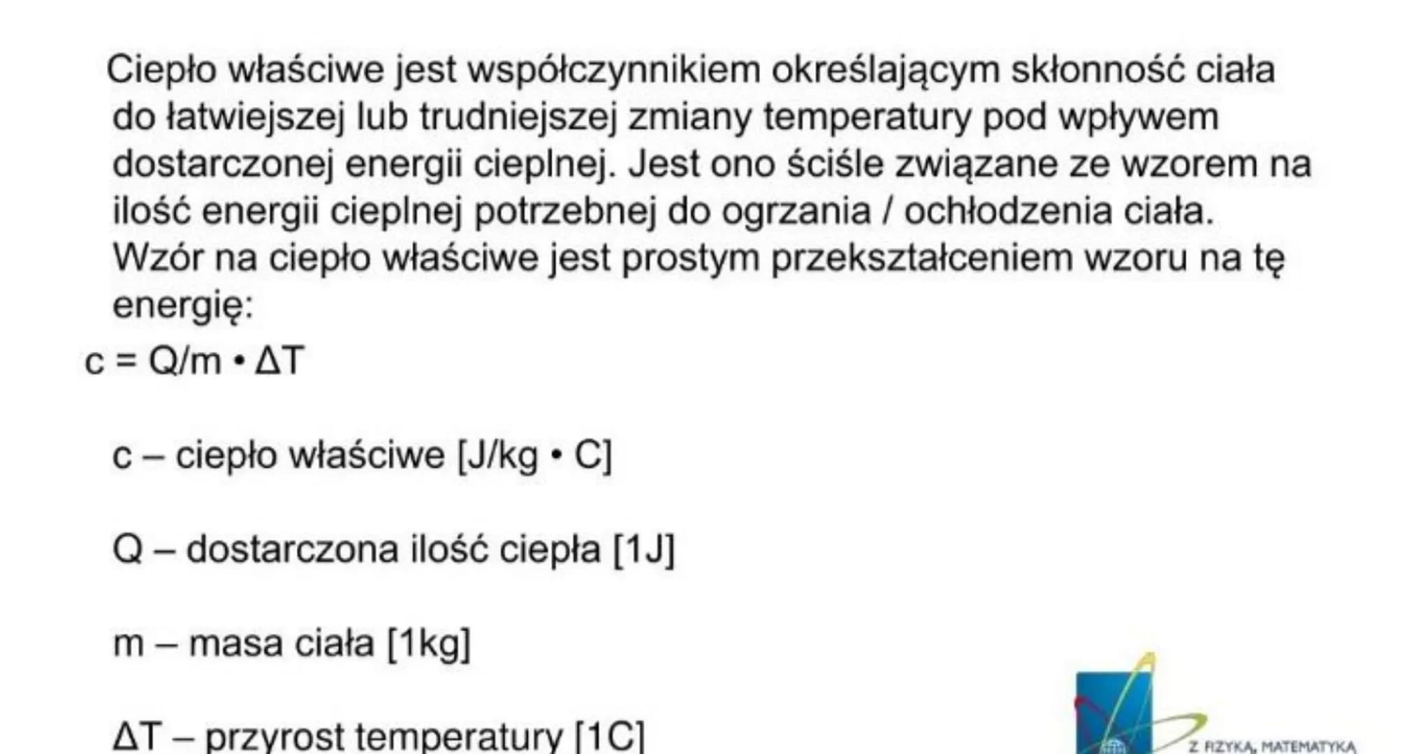 Ciepło właściwe jest współczynnikiem określającym skłonność ciała
do łatwiejszej lub trudniejszej zmiany temperatury pod wpływem
dostarczone
