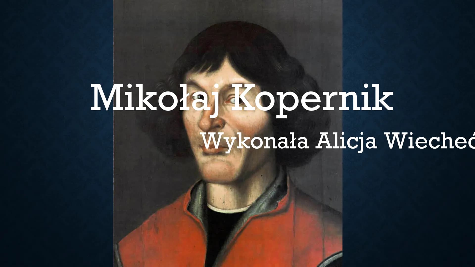 Mikołaj Kopernik
Wykonała Alicja Wiecheć W SKRÓCIE
• Mikołaj Kopernik urodził się 19 lutego 1473
roku w Toruniu jako syn kupca. Udowodnił,
ż