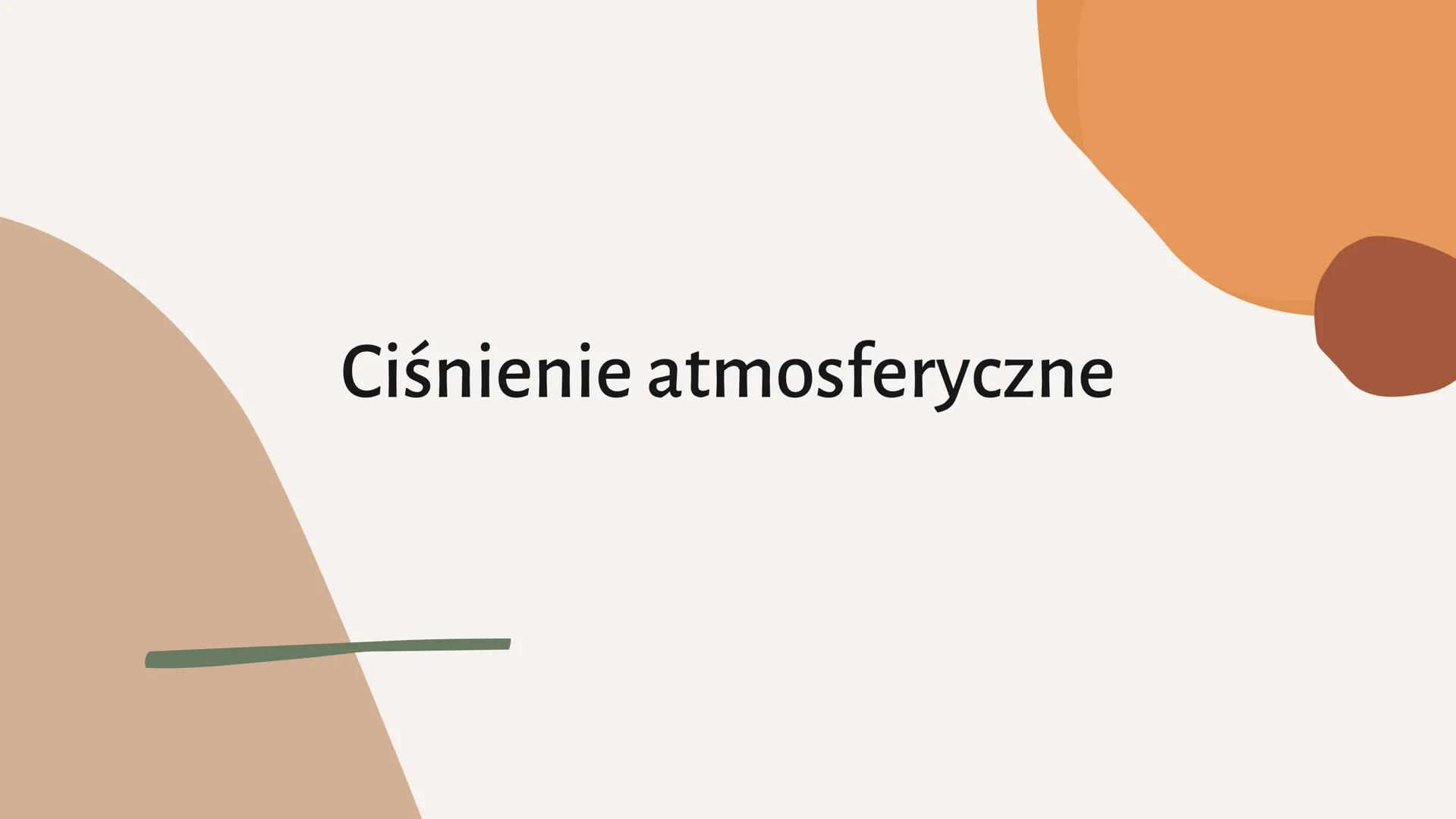 # Ciśnienie atmosferyczne # Ciśnienie atmosferyczne i jego nacisk

Ciśnienie atmosferyczne to nacisk, który powietrze
wywiera na powierzchni