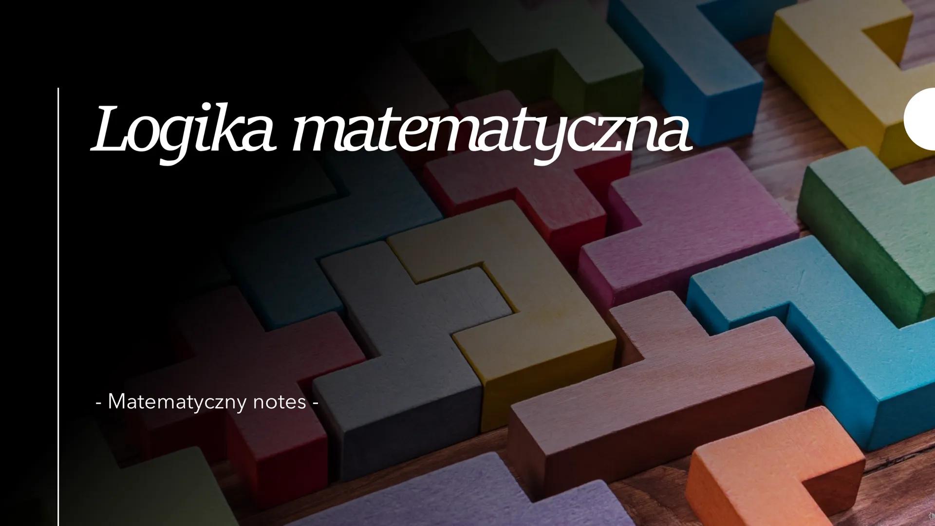 Logika matematyczna
- Matematyczny notes - Czym jest logika
matematyczna?
Dział matematyki, który koncentruje się na
analizie sposobu, w jak