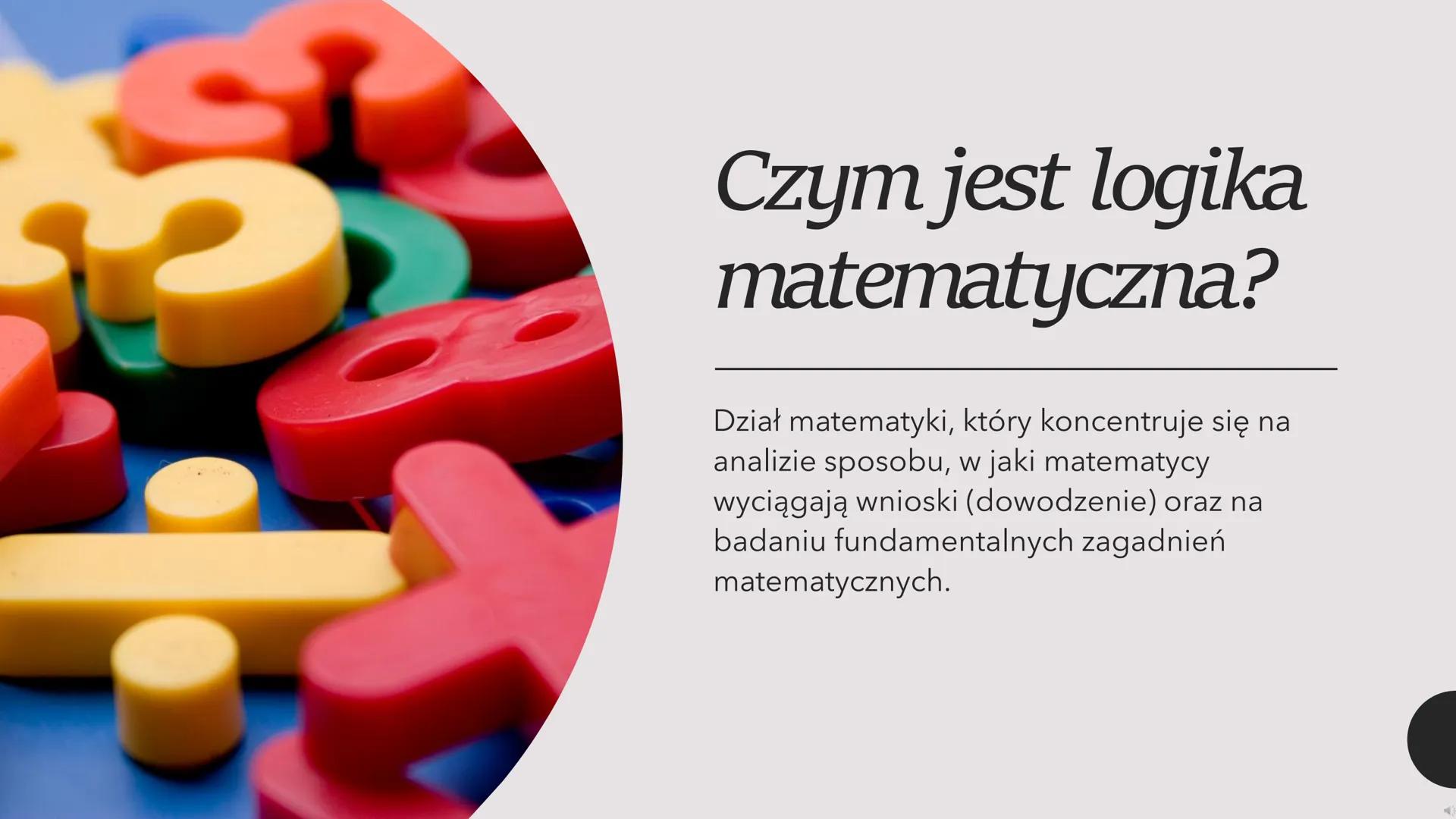 Logika matematyczna
- Matematyczny notes - Czym jest logika
matematyczna?
Dział matematyki, który koncentruje się na
analizie sposobu, w jak