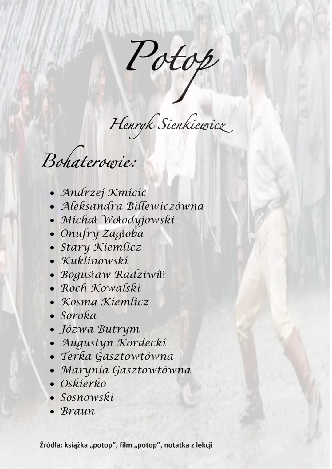 
<h2 id="bohaterowie">Bohaterowie</h2>
<p>Potop główne postacie to m.in. Andrzej Kmicic, Aleksandra Billewiczówna, Michał Wołodyjowski, Onuf